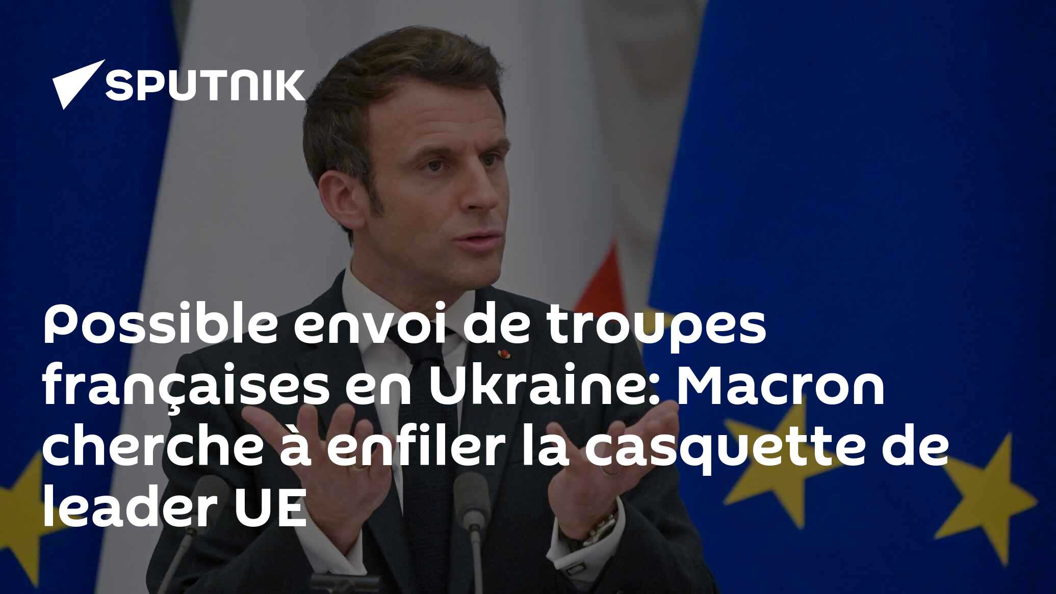Possible envoi de troupes françaises en Ukraine: Macron cherche à enfiler la casquette de leader UE