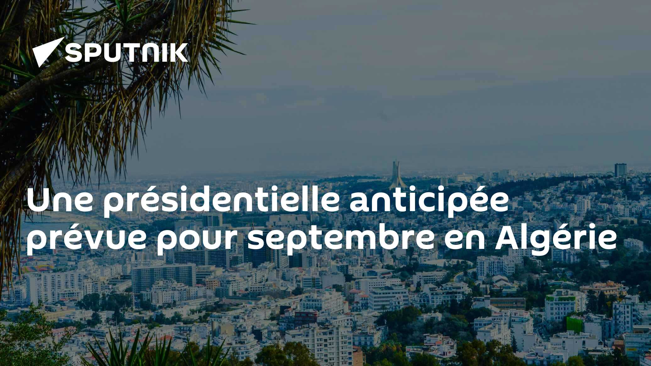 Une présidentielle anticipée prévue pour septembre en Algérie
