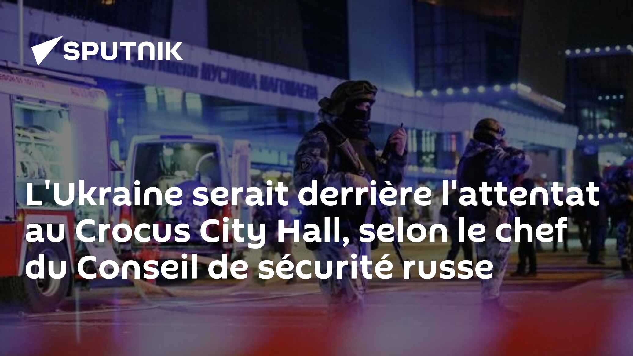 L'Ukraine Serait Derrière L'attentat Au Crocus City Hall, Selon Le Chef ...