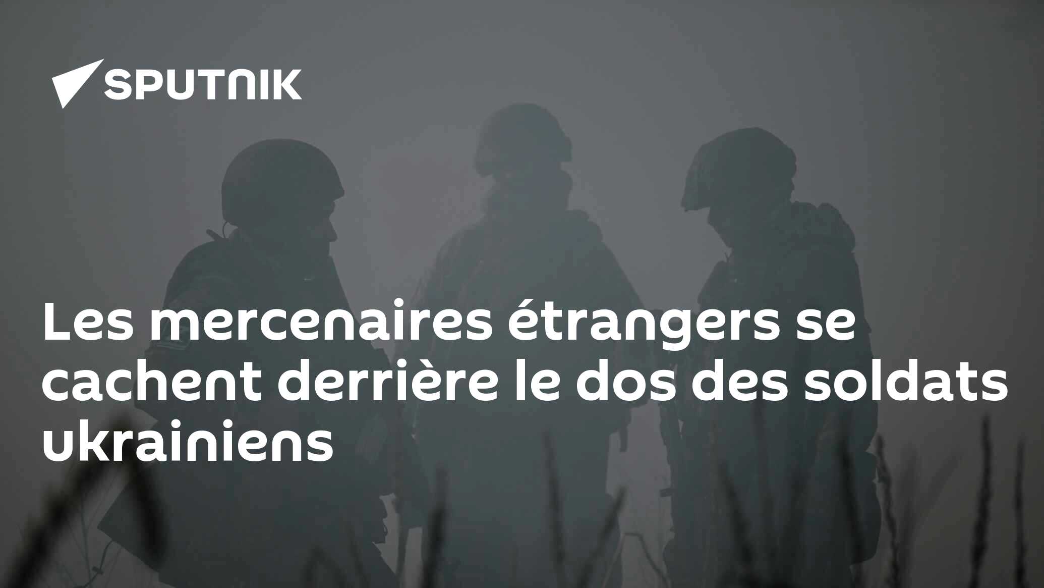 Les mercenaires étrangers se cachent derrière le dos des soldats ukrainiens