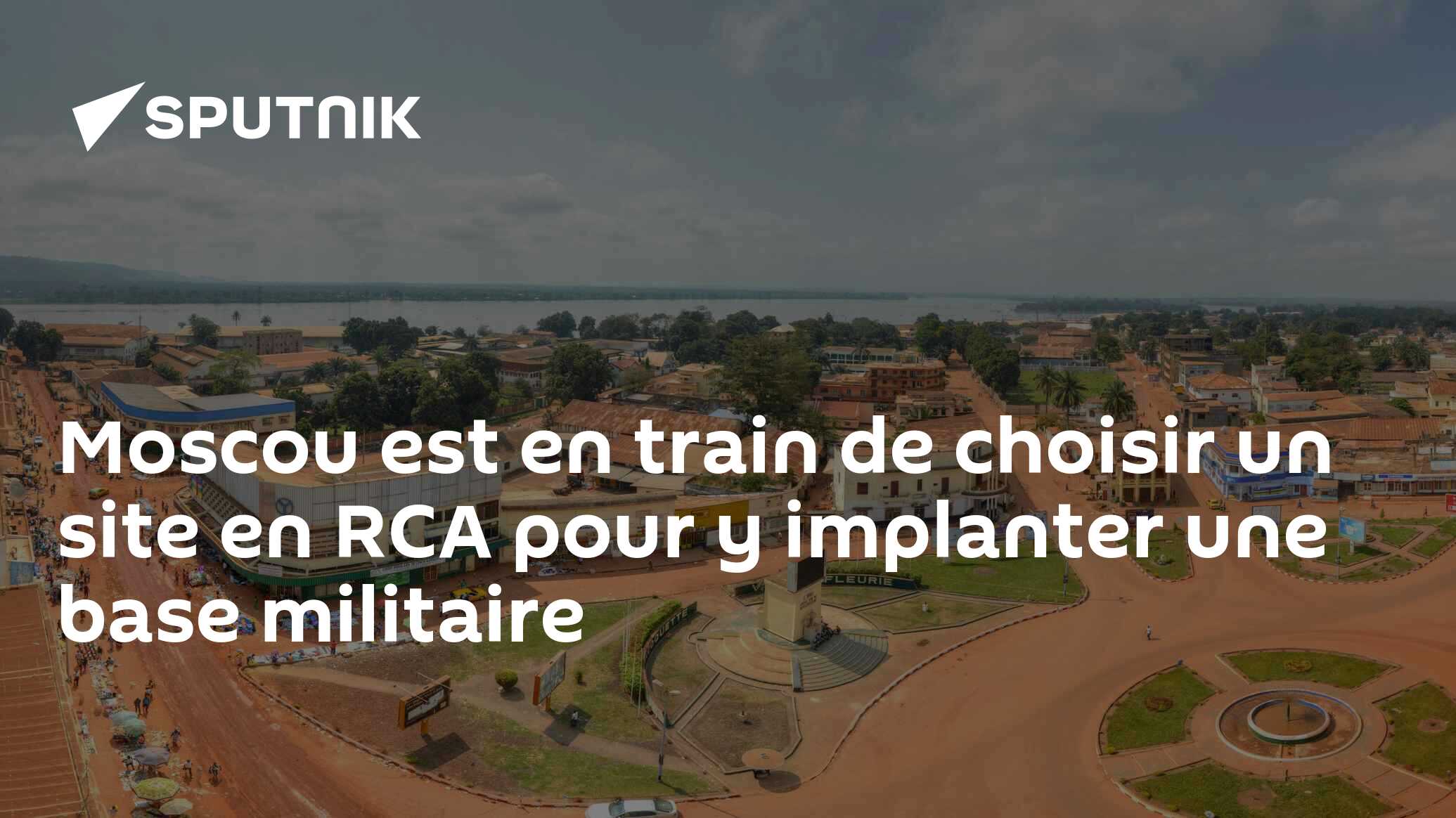 Moscou est en train de choisir un site en RCA pour y implanter une base militaire