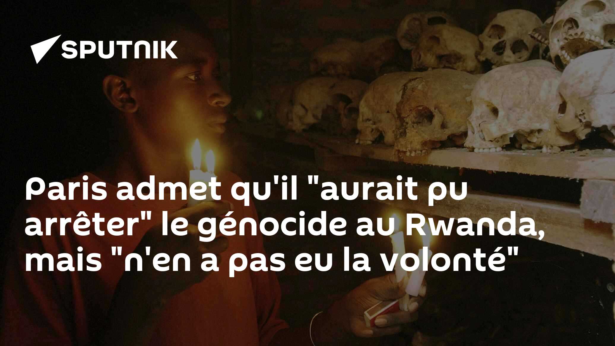 Paris admet qu'il "aurait pu arrêter" le génocide au Rwanda, mais "n'en a pas eu la volonté"