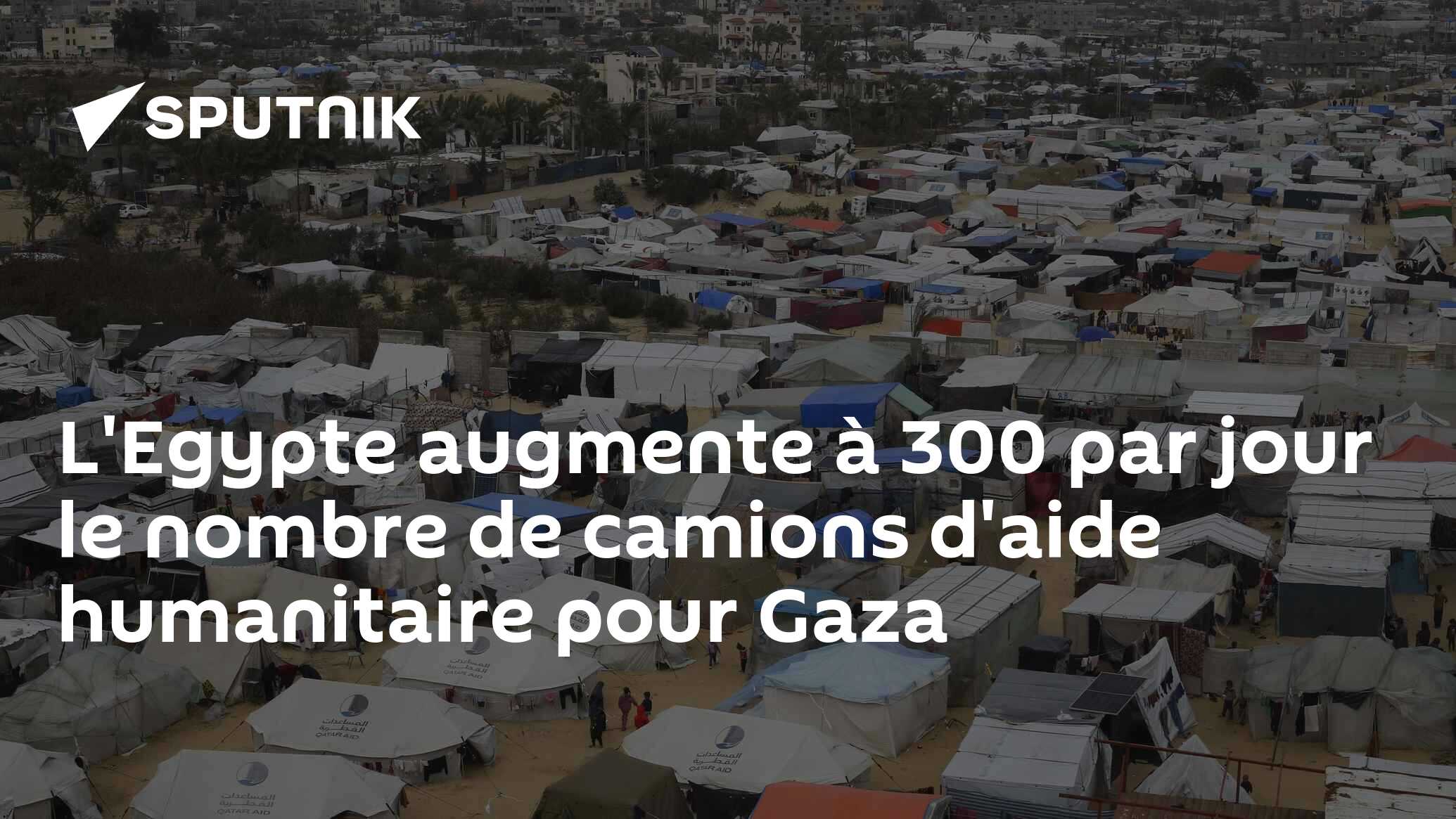 L'Egypte augmente à 300 par jour le nombre de camions d'aide humanitaire pour Gaza