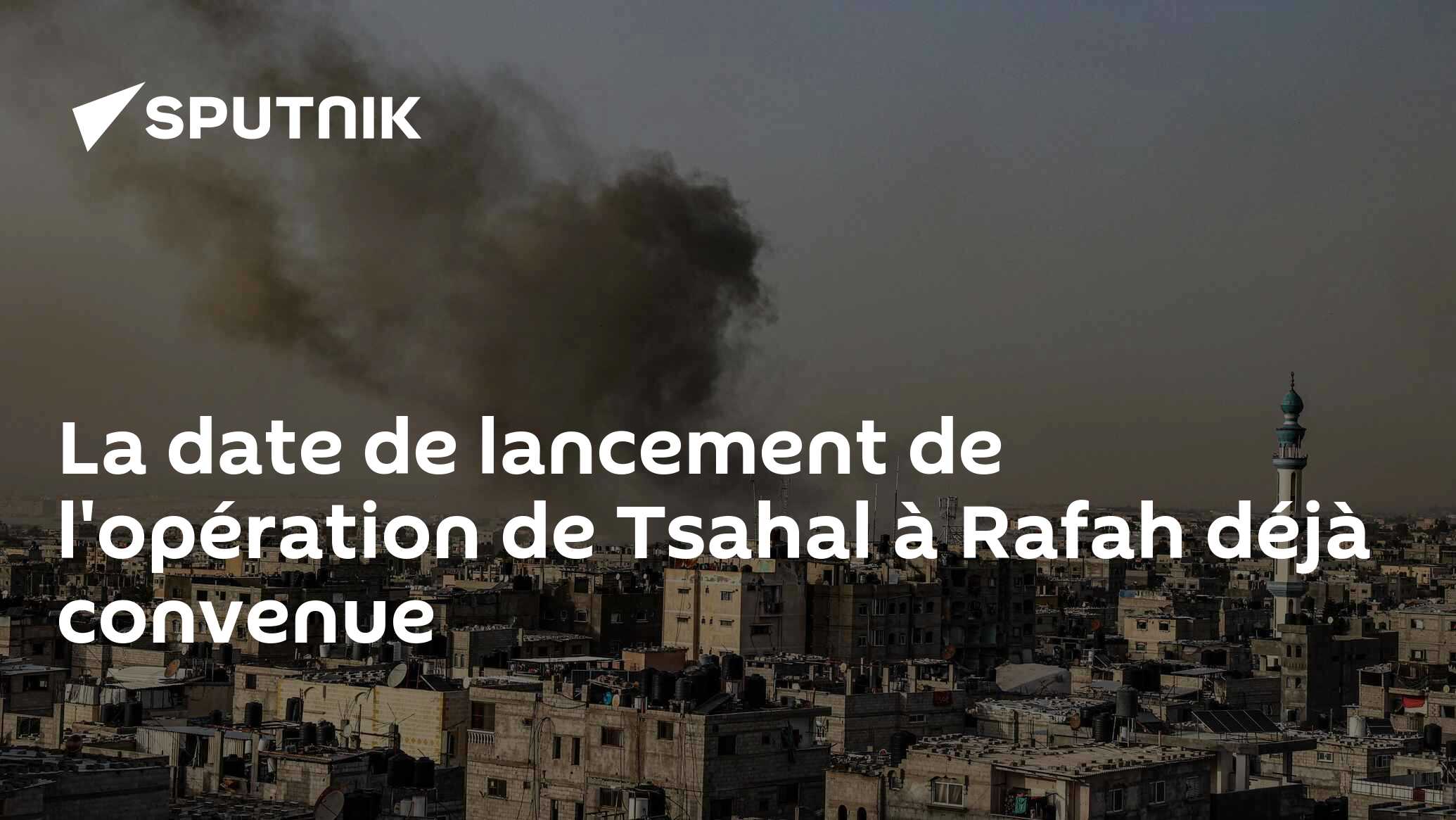La date de lancement de l'opération de Tsahal à Rafah déjà convenue