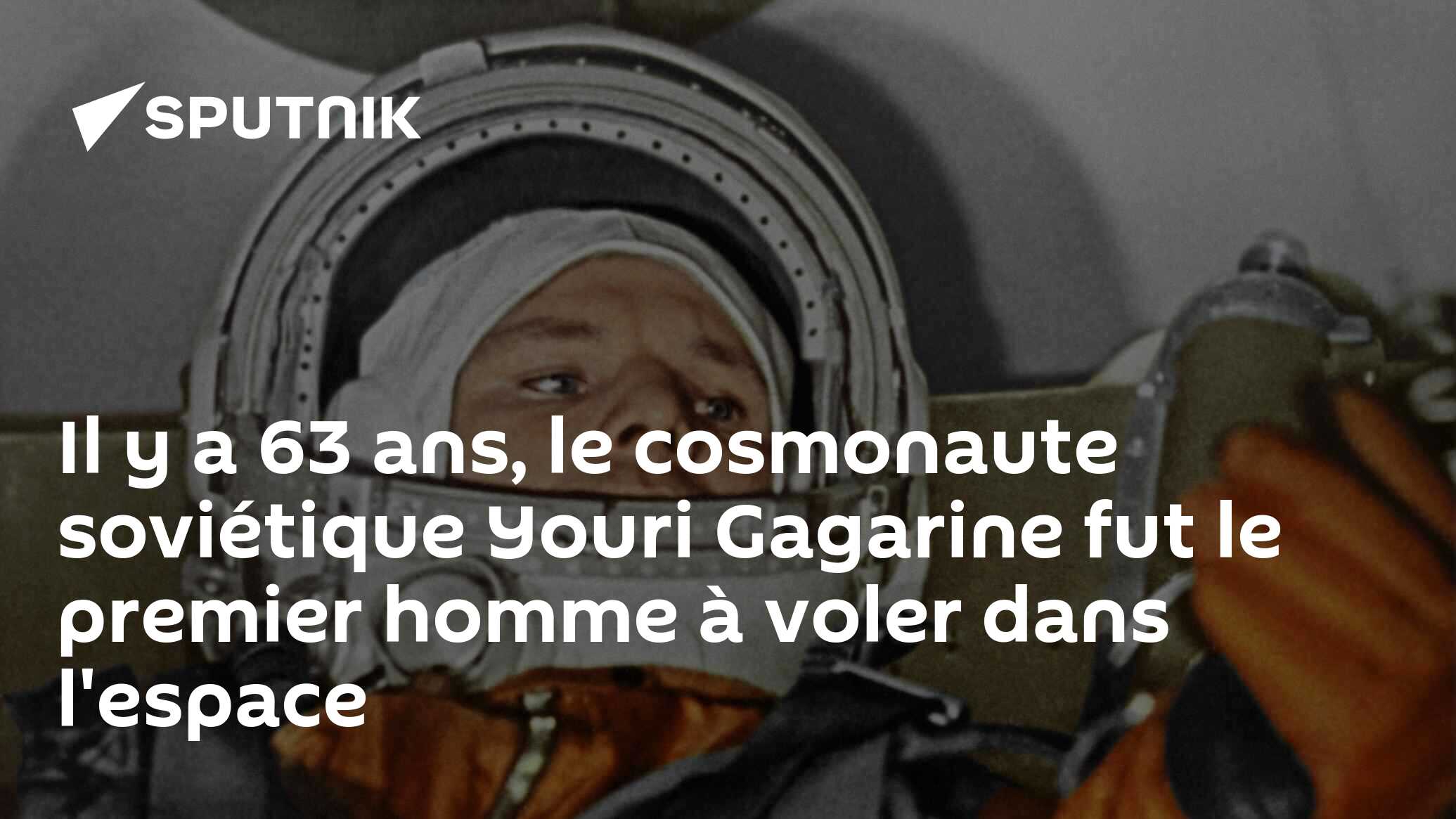 Il y a 63 ans, le cosmonaute soviétique Youri Gagarine fut le premier ...