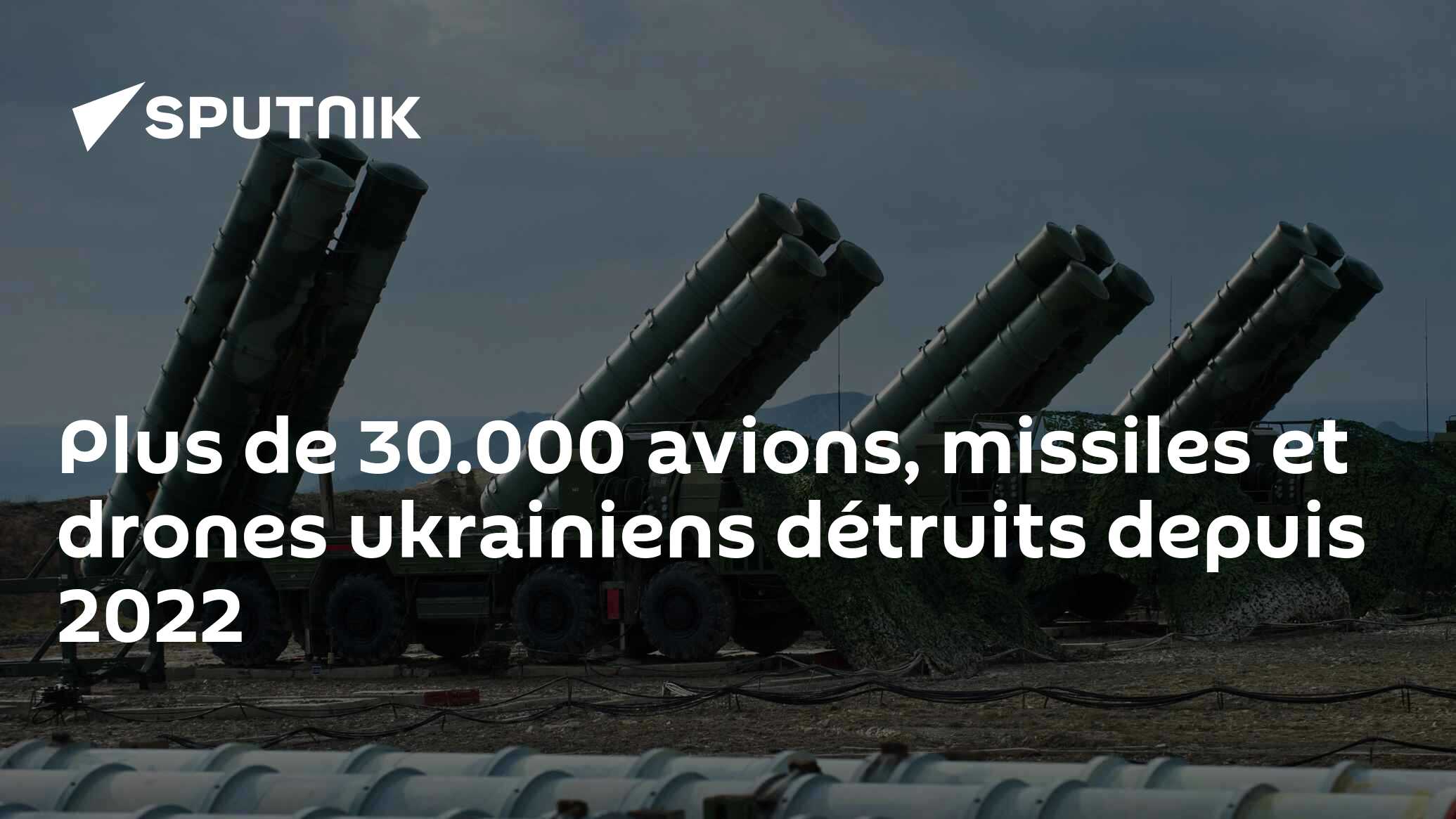 Plus de 30.000 avions, missiles et drones ukrainiens détruits depuis 2022