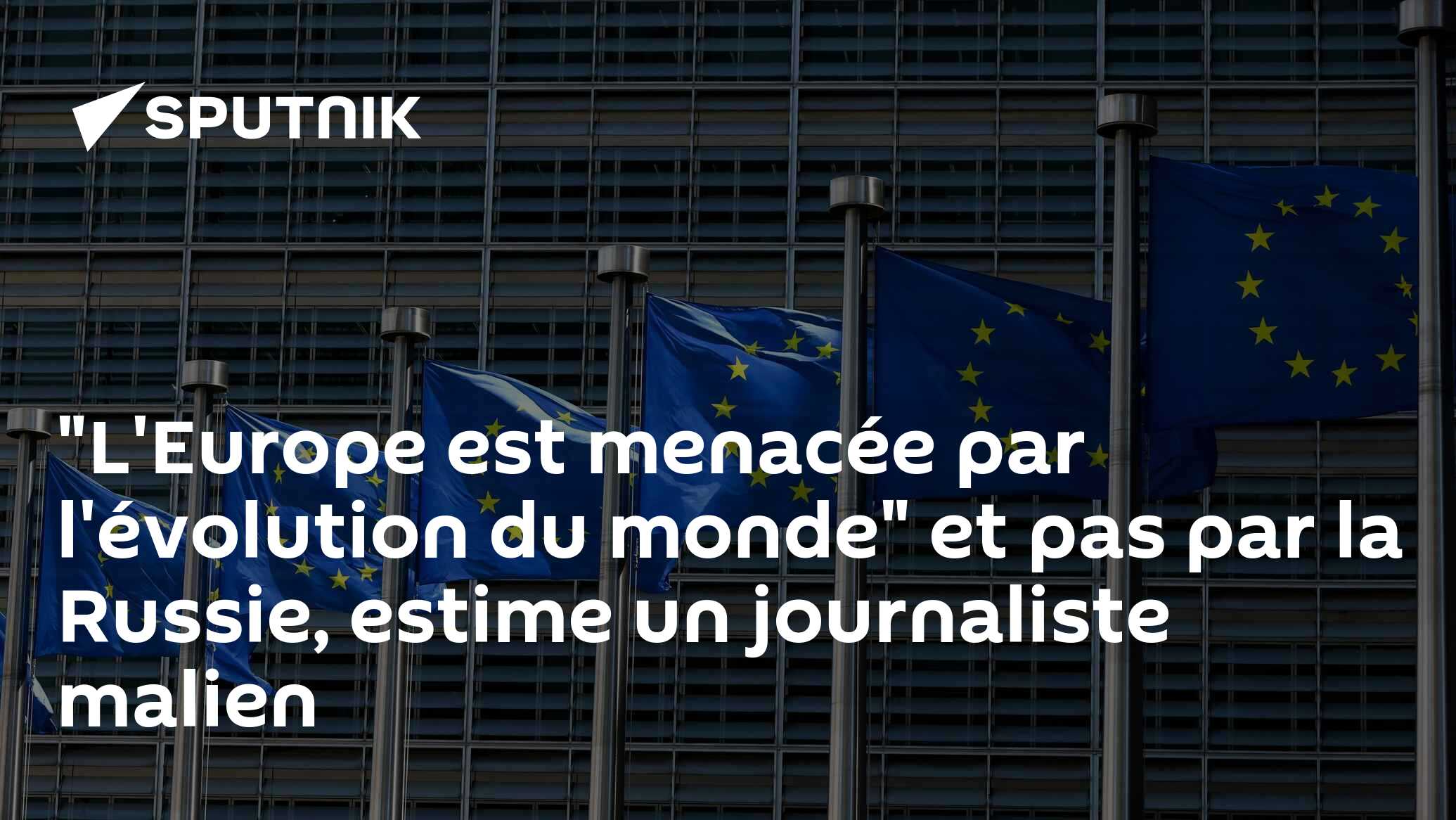 "L'Europe est menacée par l'évolution du monde" et pas par la Russie, estime un journaliste malien