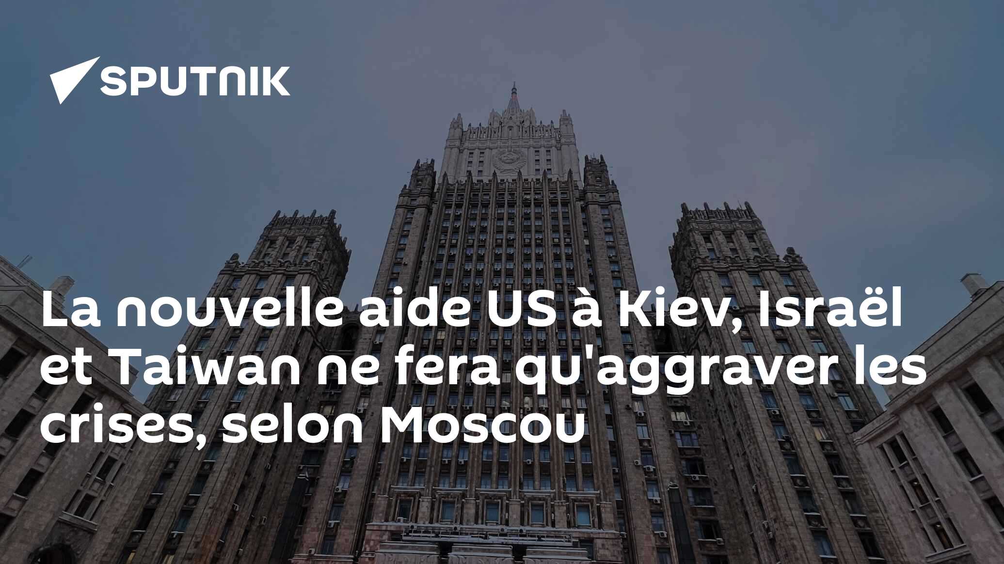 La nouvelle aide US à Kiev, Israël et Taiwan ne fera qu'aggraver les crises, selon Moscou