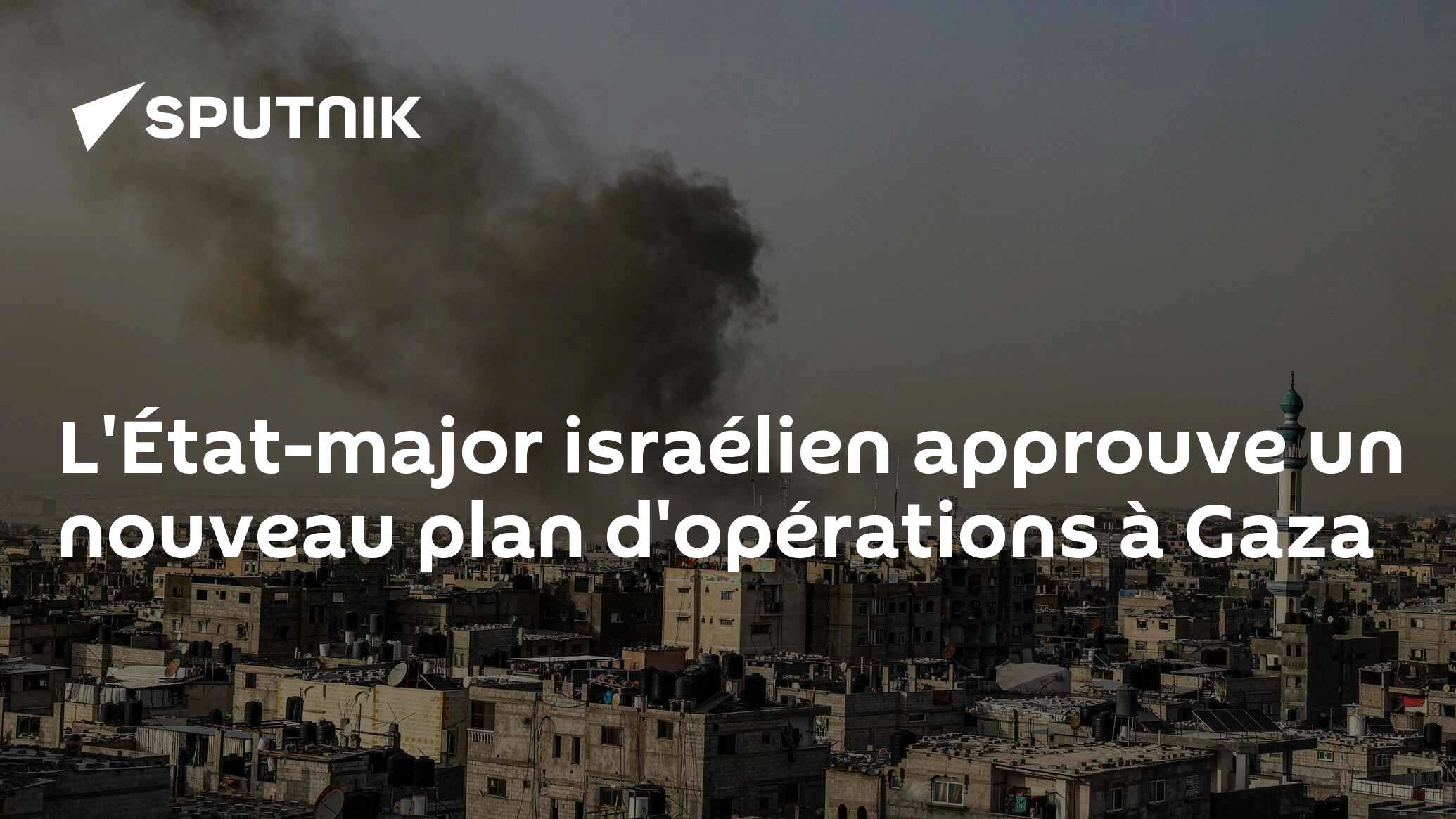 L'État-major israélien approuve un nouveau plan d'opérations à Gaza