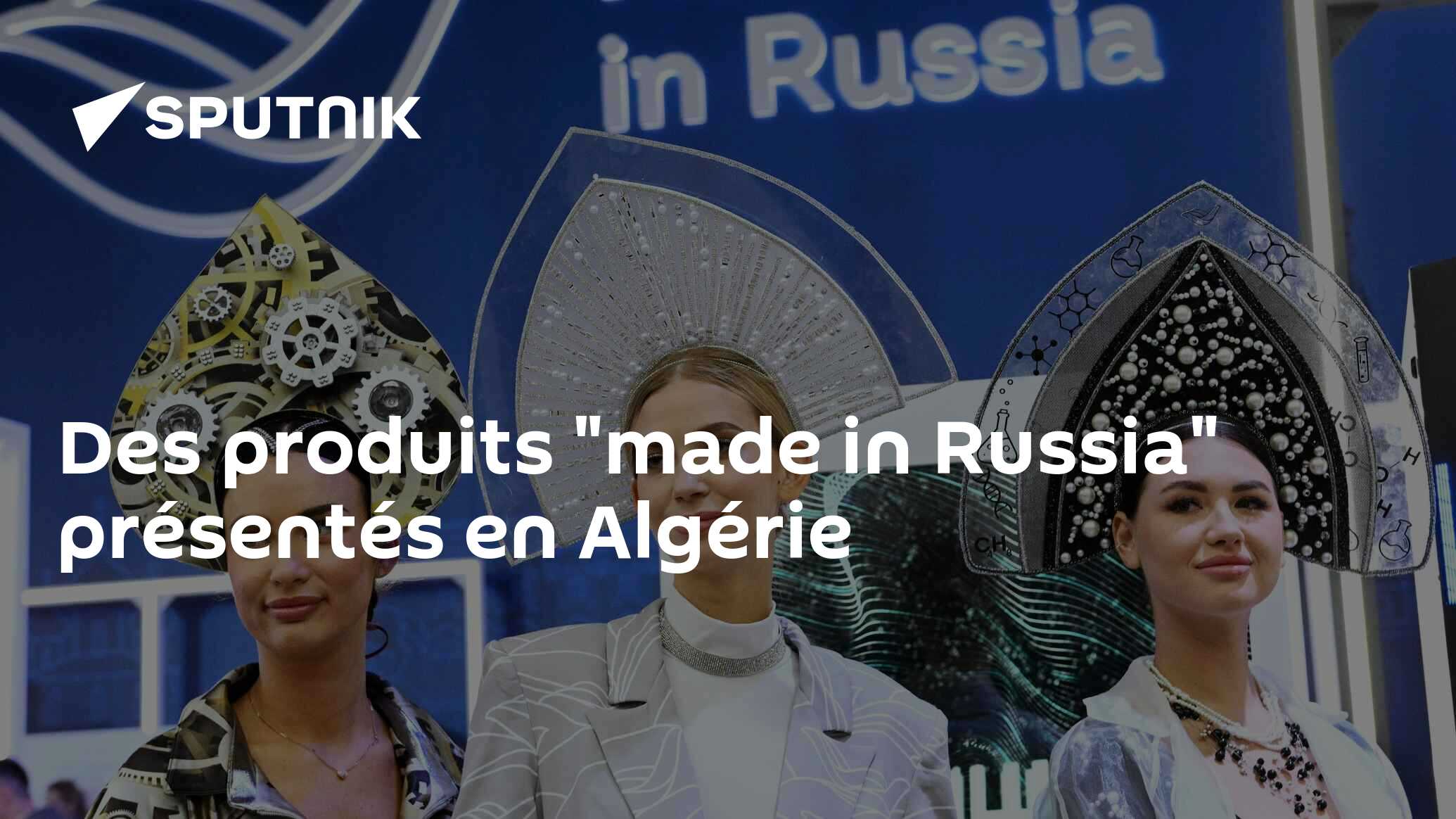 Des produits "made in Russia" présentés en Algérie