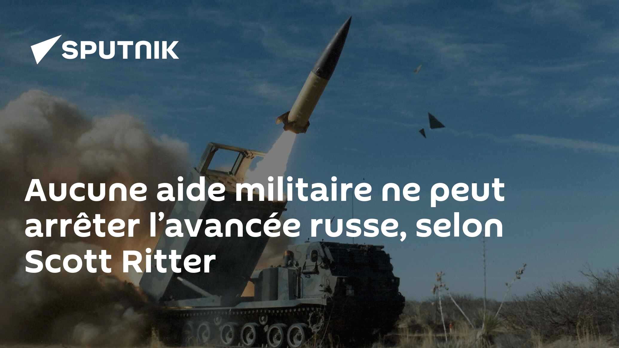 Aucune aide militaire ne peut arrêter l’avancée russe, selon Scott Ritter