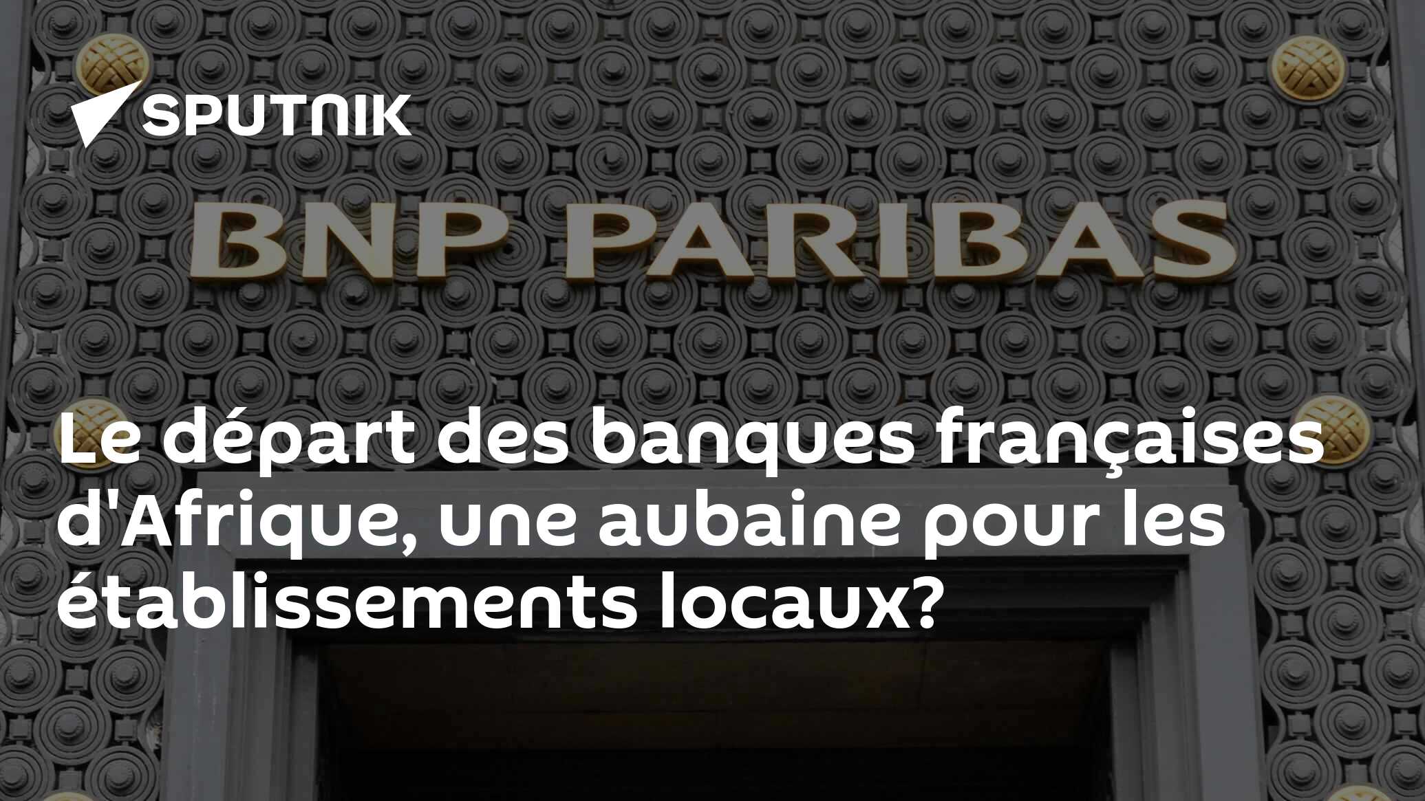 Le départ des banques françaises d'Afrique, une aubaine pour les établissements locaux?