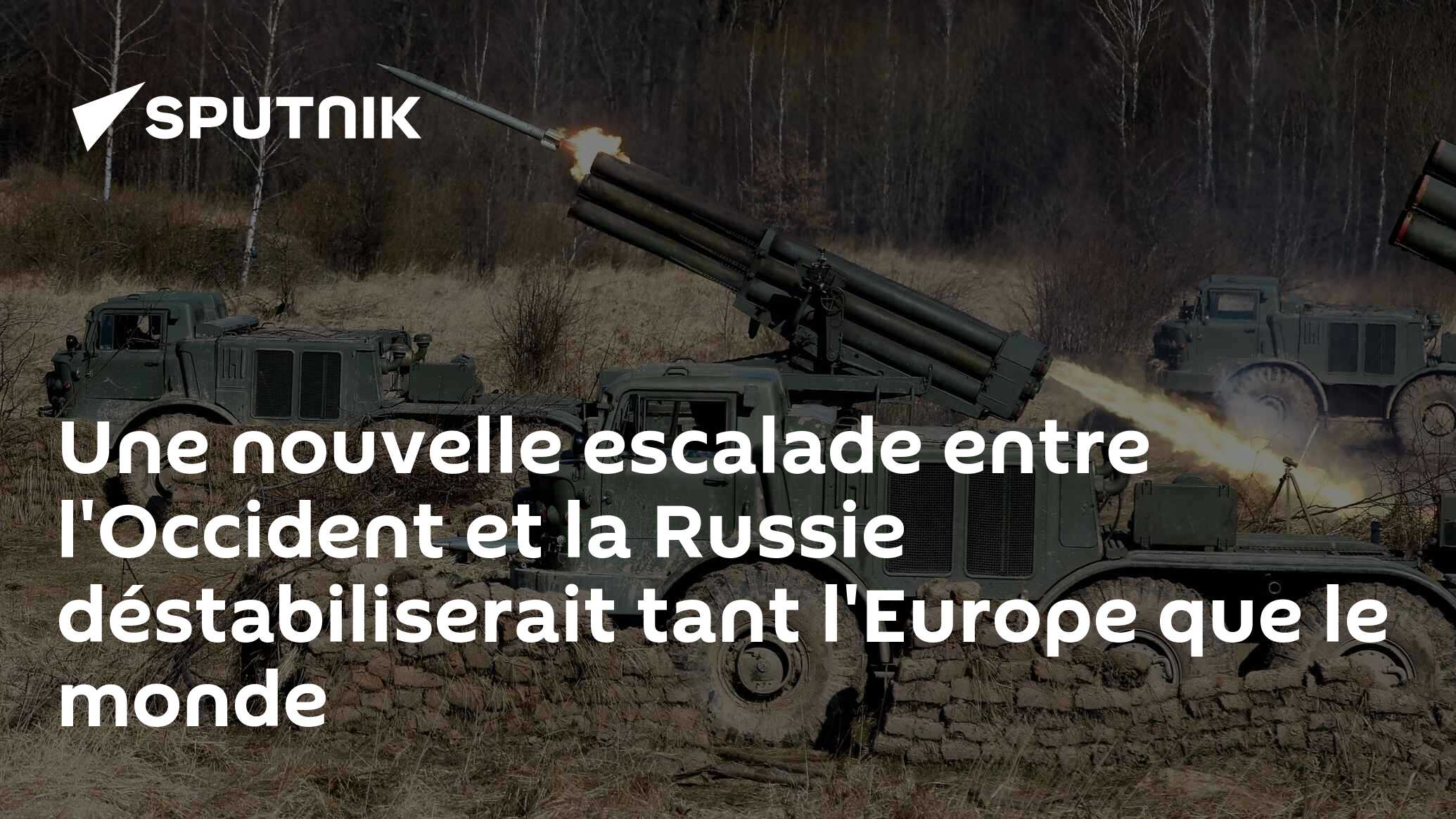 Une nouvelle escalade entre l'Occident et la Russie déstabiliserait tant l'Europe que le monde