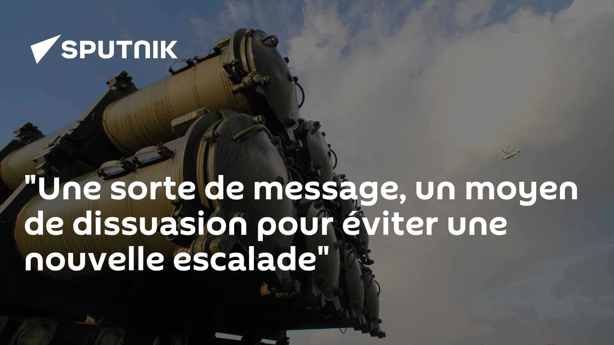 "Une sorte de message, un moyen de dissuasion pour éviter une nouvelle escalade"