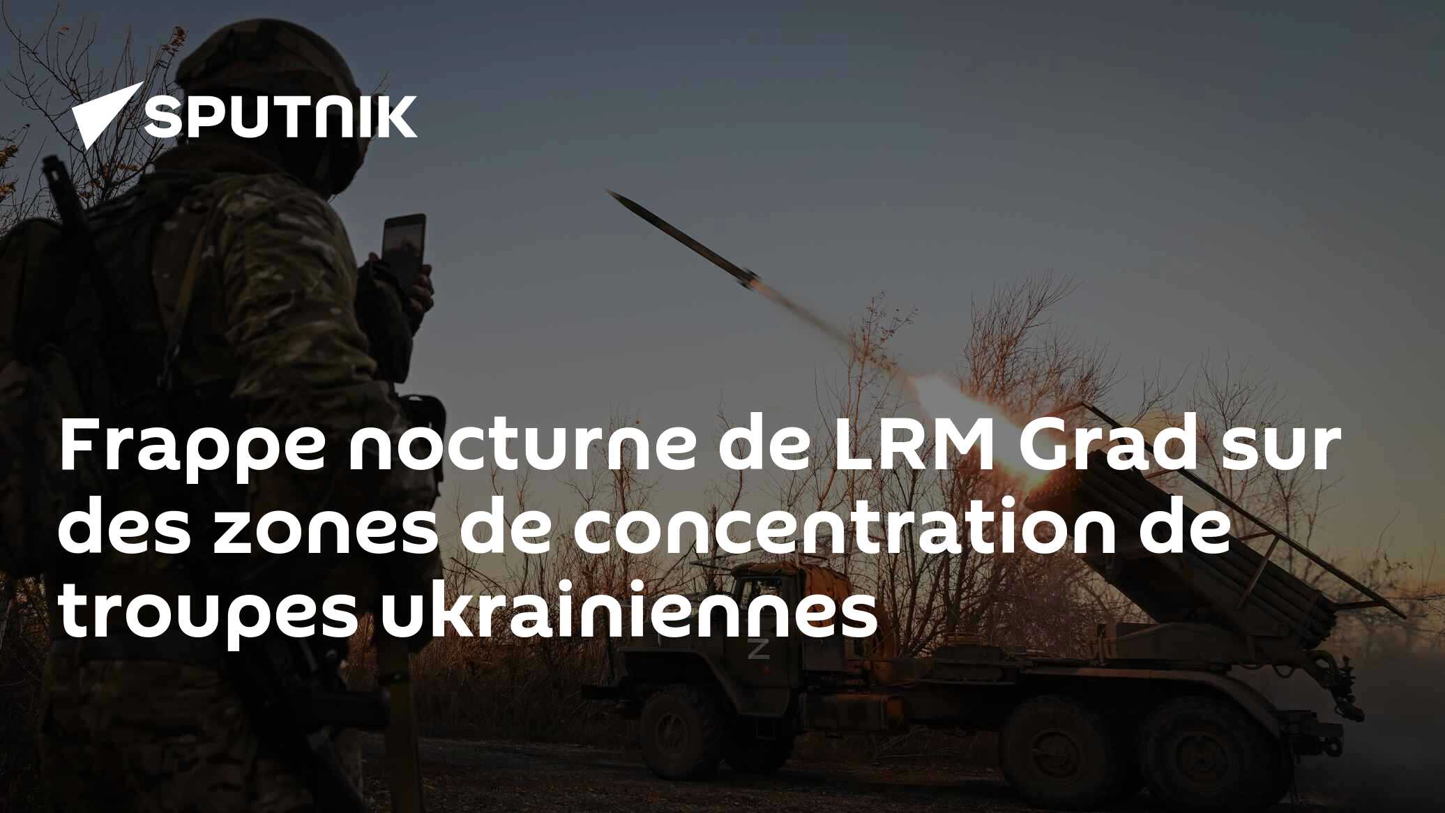 Frappe nocturne de LRM Grad sur des zones de concentration de troupes ...