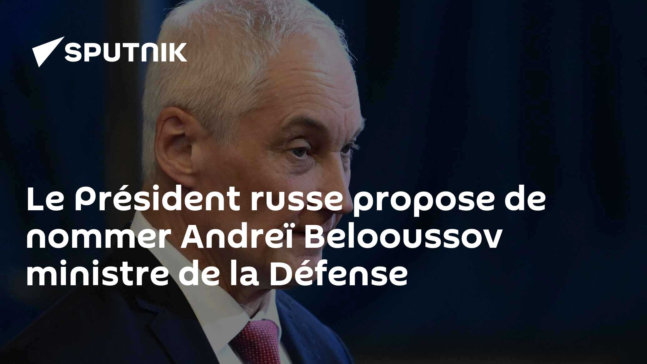 Le Président russe propose de nommer Andreï Belooussov ministre de la Défense