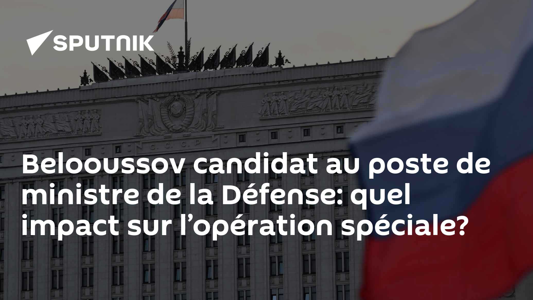 Belooussov candidat au poste de ministre de la Défense: quel impact sur l’opération spéciale?