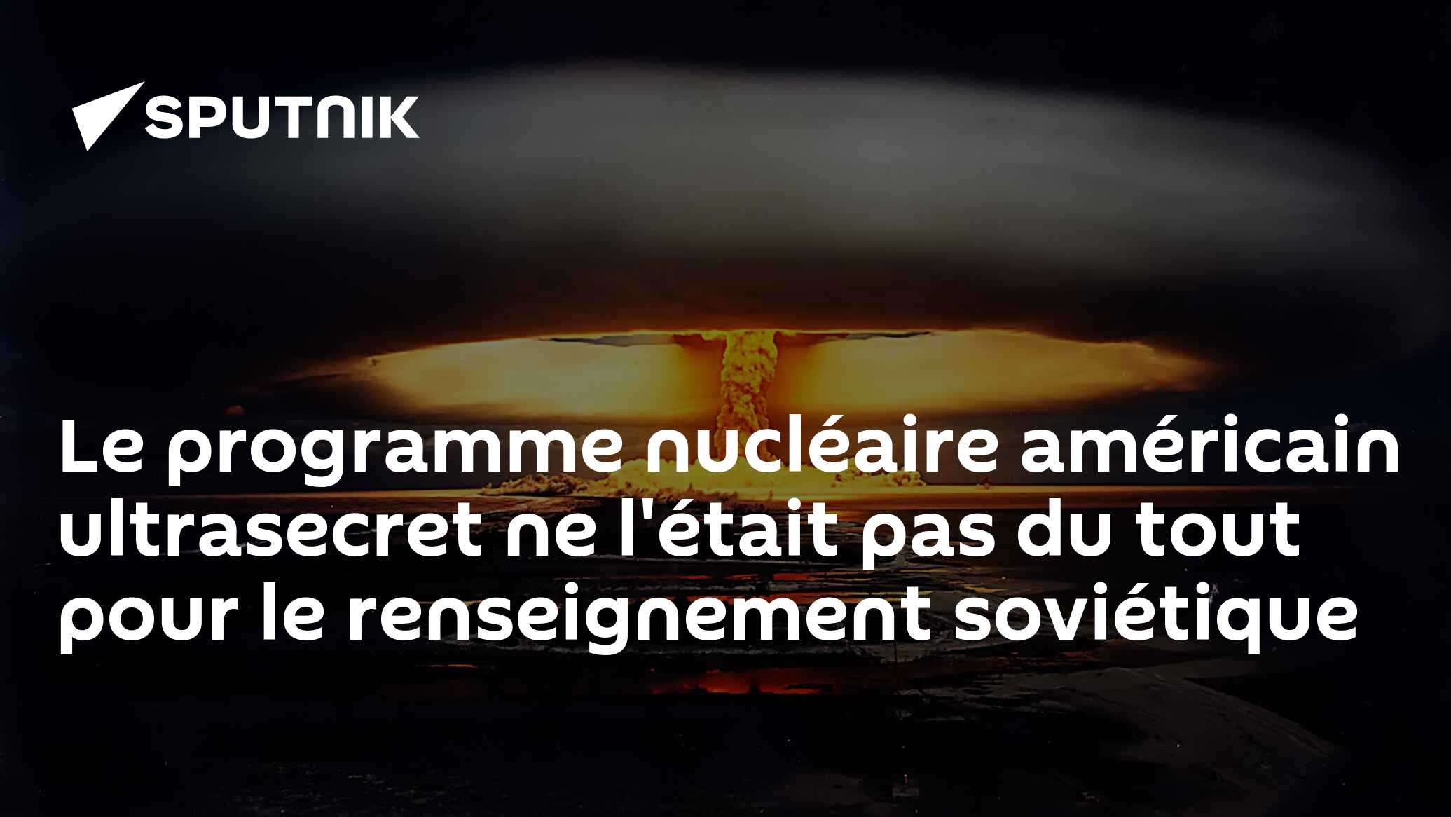 Le programme nucléaire américain ultrasecret ne l'était pas du tout pour le renseignement soviétique