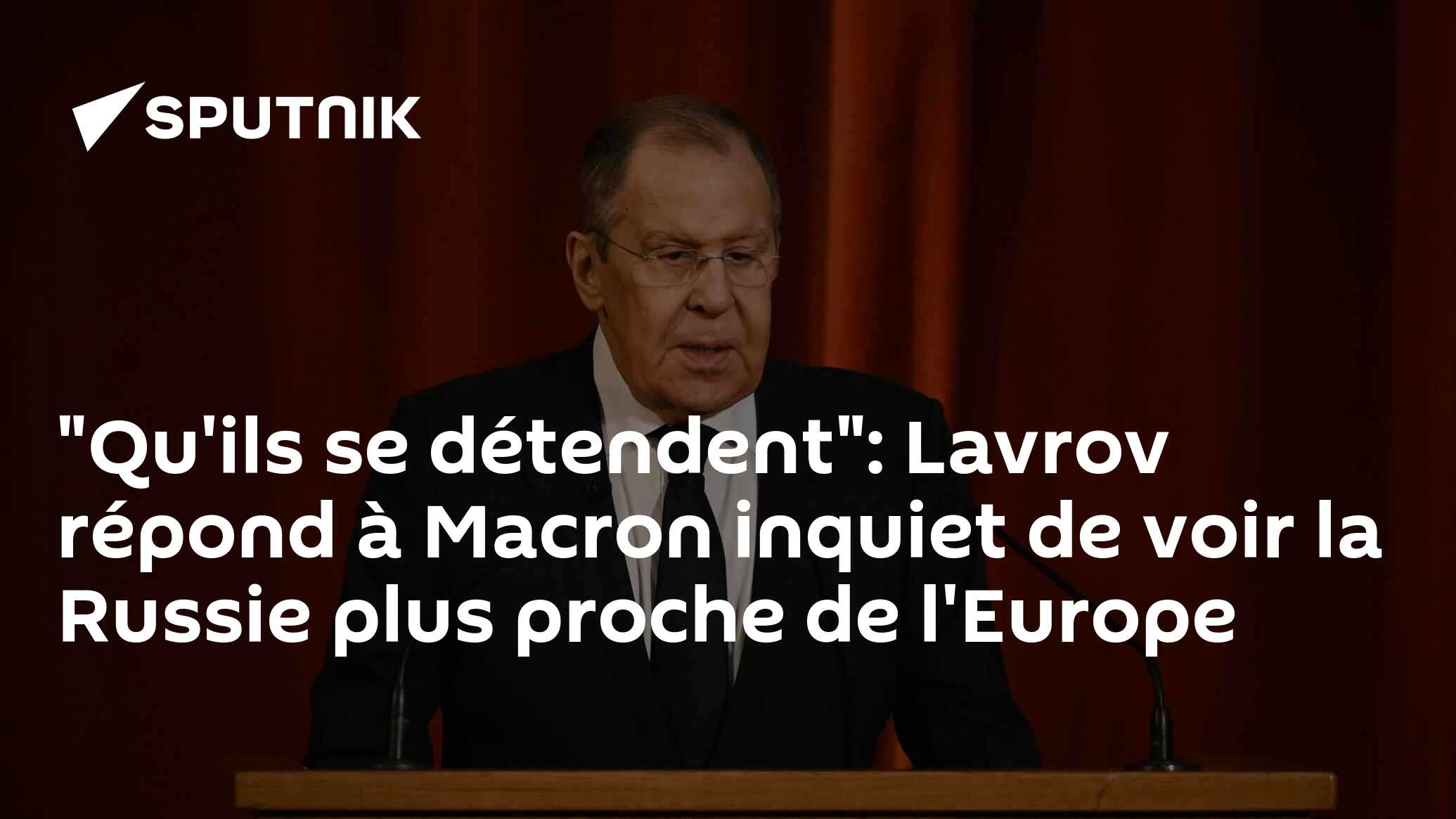 "Qu'ils se détendent": Lavrov répond à Macron inquiet de voir la Russie plus proche de l'Europe
