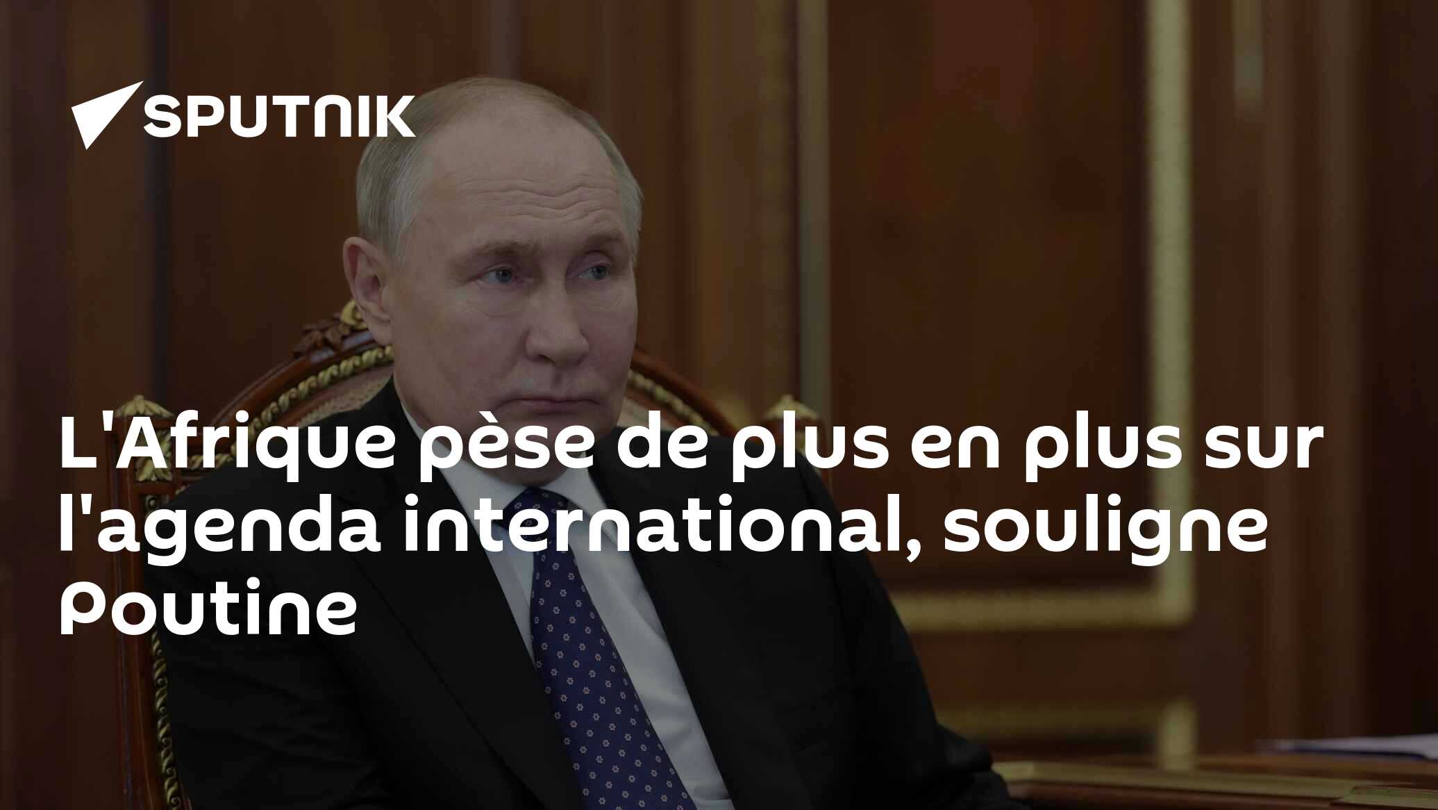 L'Afrique pèse de plus en plus sur l'agenda international, souligne Poutine