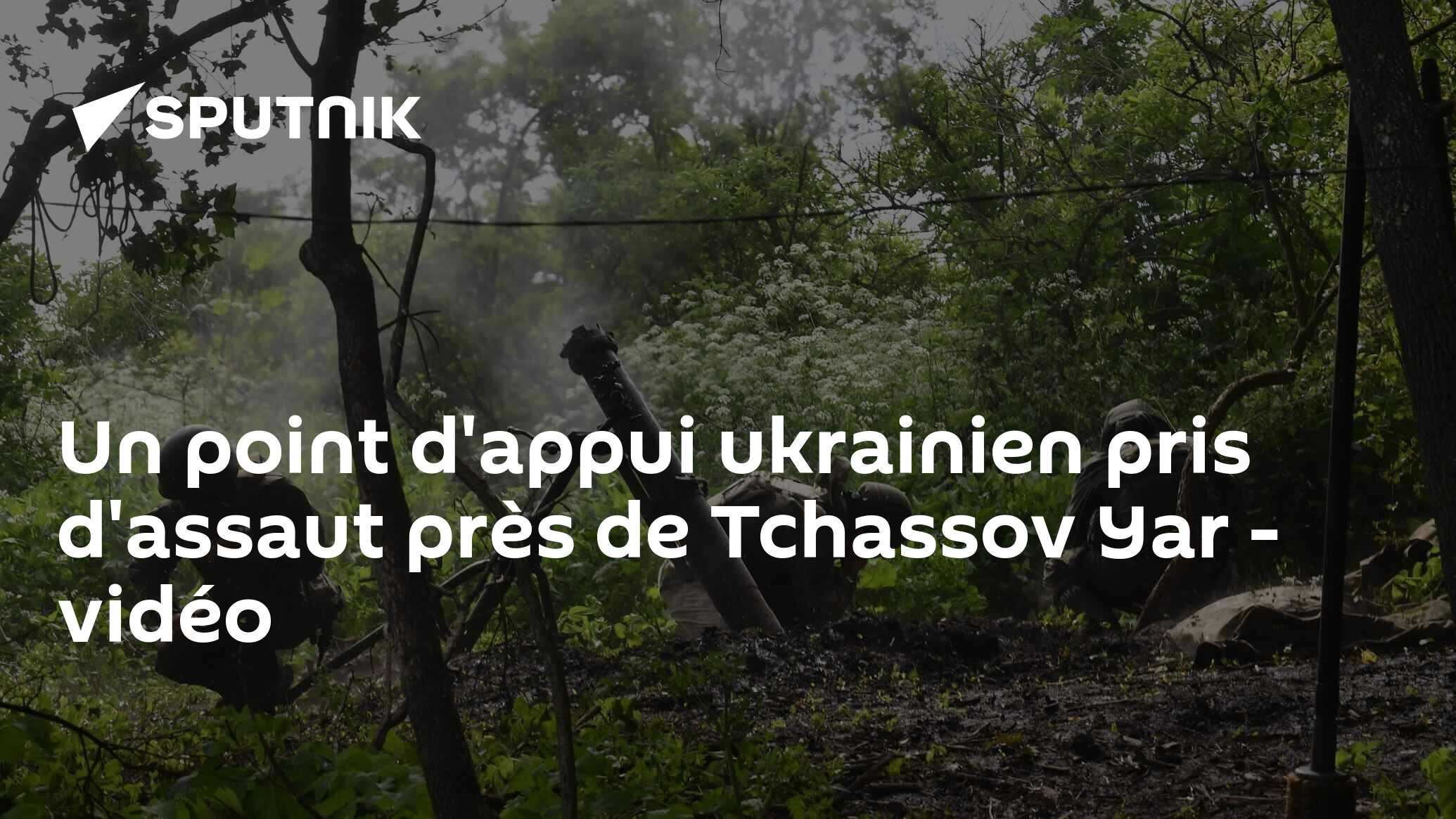 Un point d'appui ukrainien pris d'assaut près de Tchassov Yar - vidéo