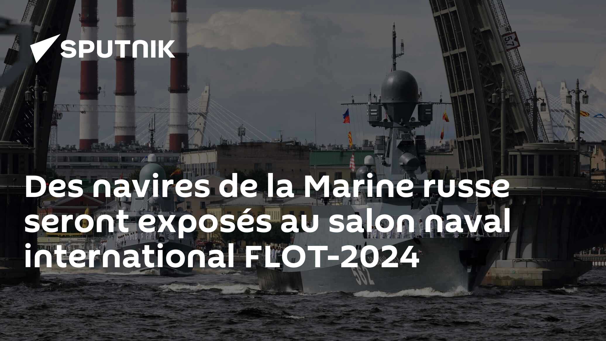 Des navires de la Marine russe seront exposés au salon naval international FLOT-2024