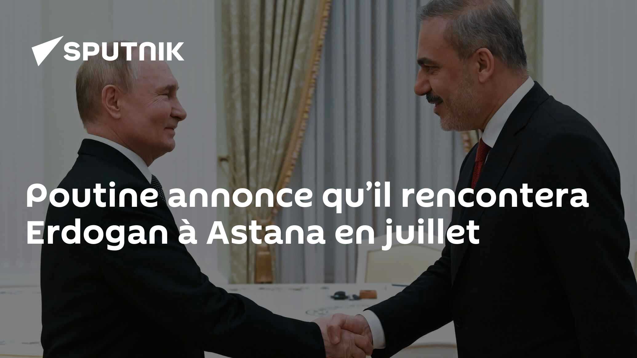 Poutine annonce qu’il rencontera Erdogan à Astana en juillet