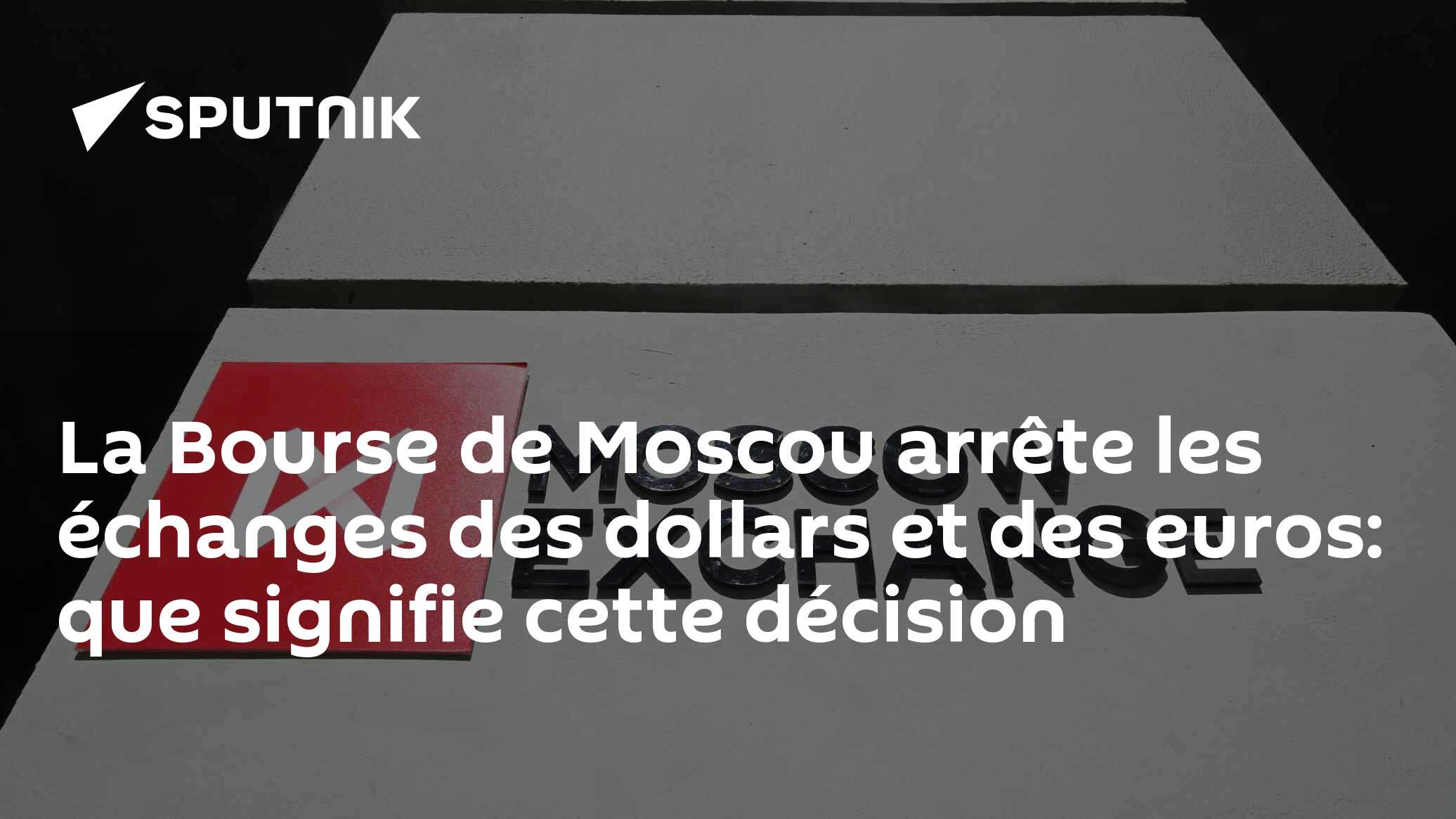La Bourse de Moscou arrête les échanges des dollars et des euros: que signifie cette décision
