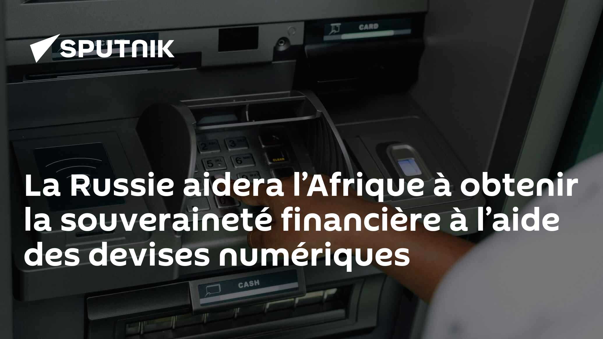 La Russie aidera l’Afrique à obtenir la souveraineté financière à l’aide des devises numériques