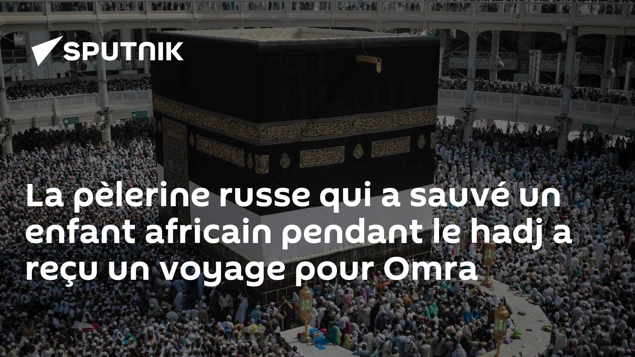 La pèlerine russe qui a sauvé un enfant africain pendant le hadj a reçu un voyage pour Omra
