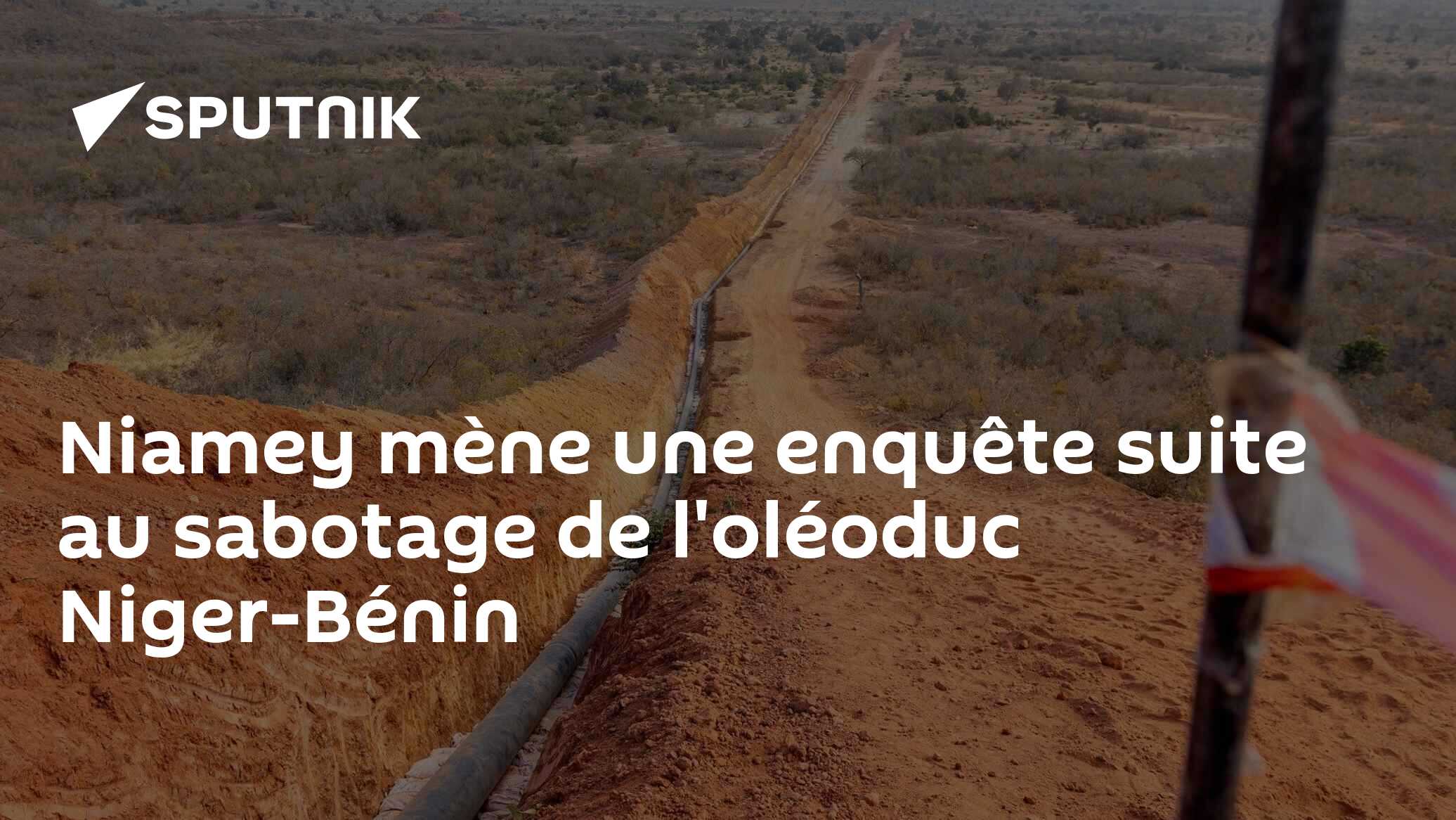 Niamey mène une enquête suite au sabotage de l'oléoduc Niger-Bénin