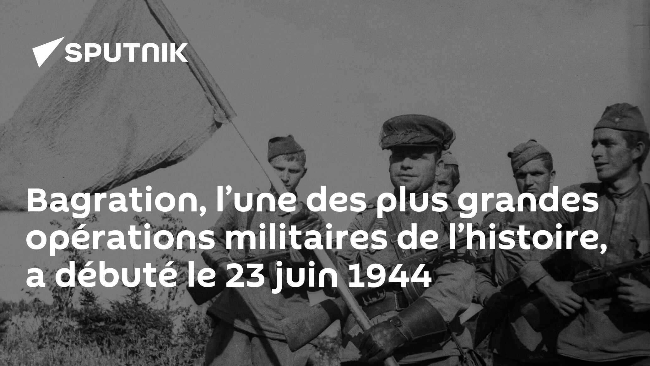 Bagration, l’une des plus grandes opérations militaires de l’histoire ...