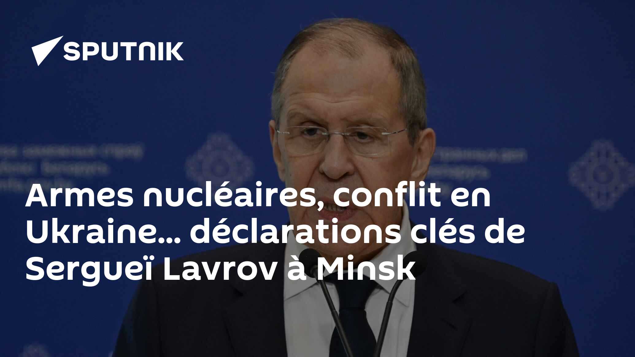 Armes nucléaires, conflit en Ukraine... déclarations clés de Sergueï Lavrov à Minsk