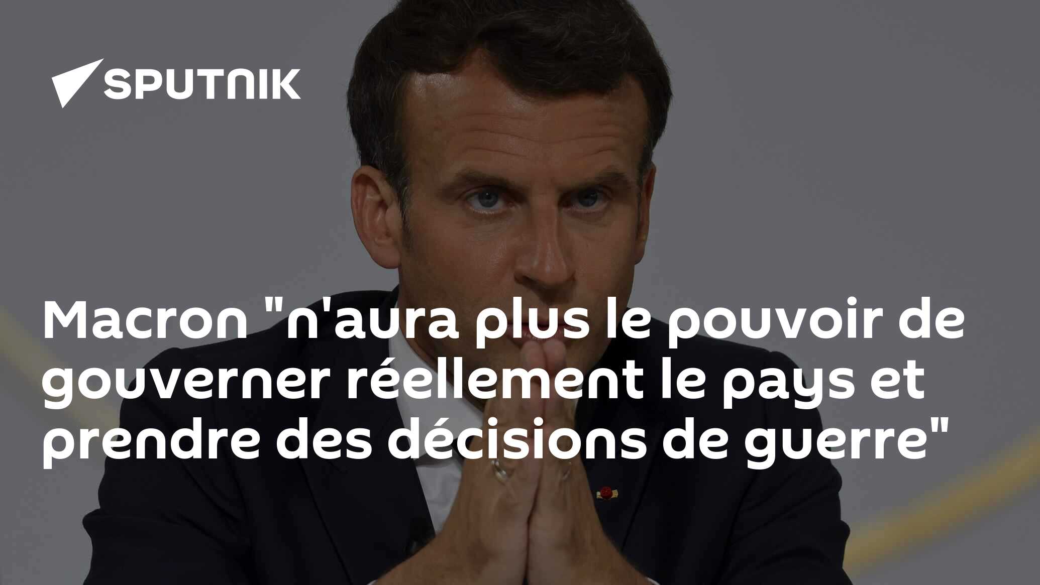 Macron "n'aura plus le pouvoir de gouverner réellement le pays et prendre des décisions de guerre"
