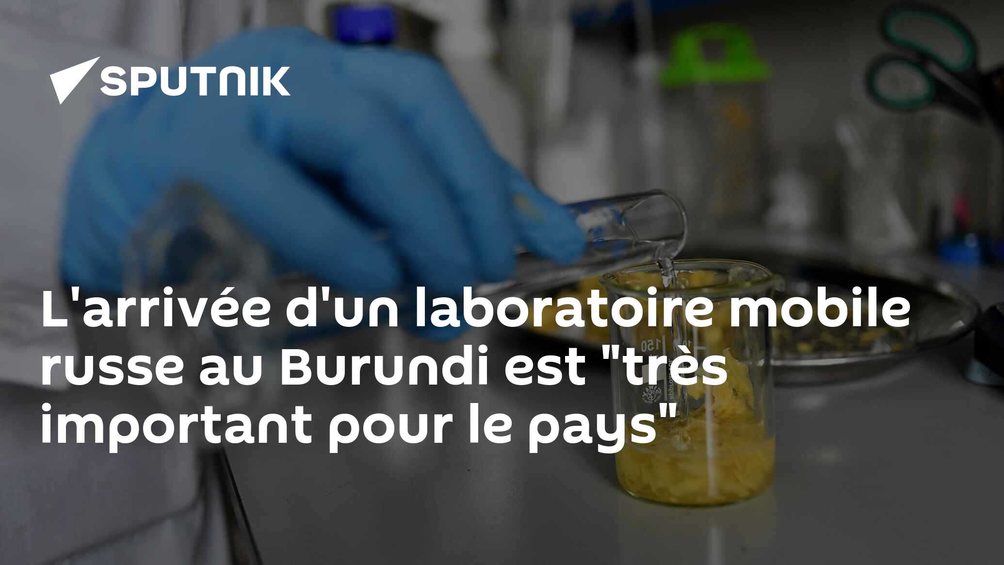 L'arrivée d'un laboratoire mobile russe au Burundi est "très important pour le pays"