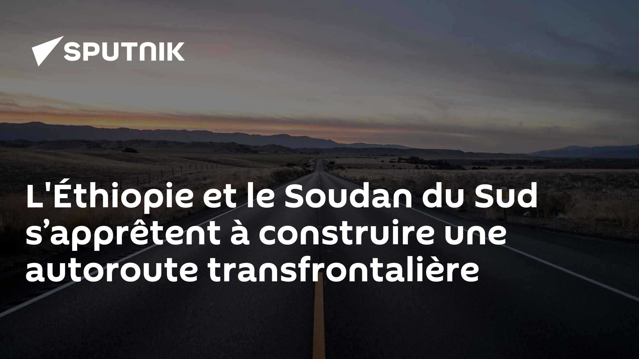 LÉthiopie Et Le Soudan Du Sud Sapprêtent à Construire Une Autoroute Transfrontalière 0207 