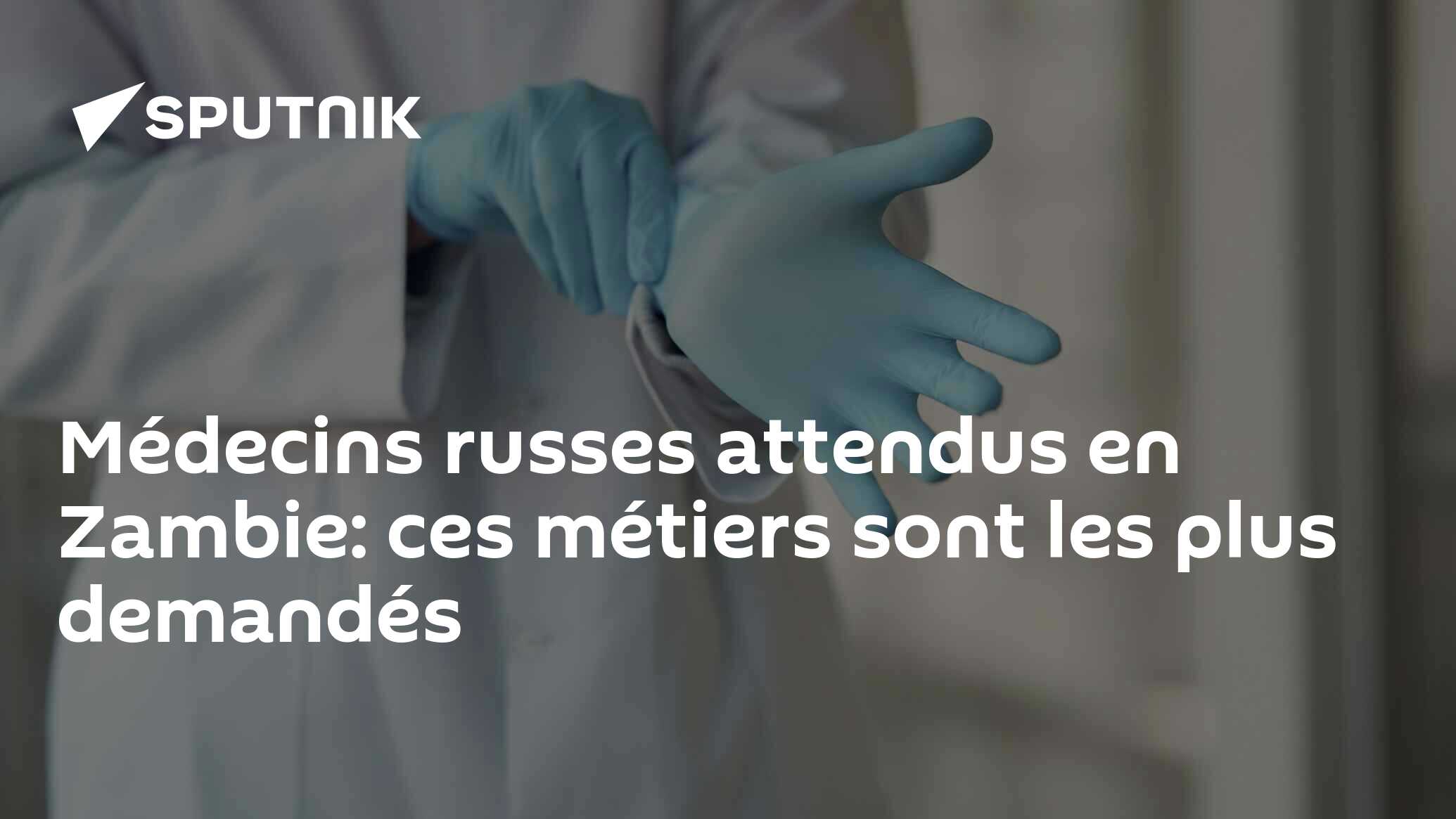 Médecins russes attendus en Zambie: ces métiers sont les plus demandés