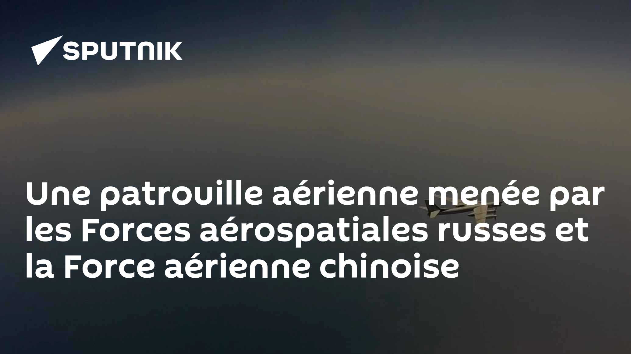 Une patrouille aérienne menée par les Forces aérospatiales russes et la Force aérienne chinoise