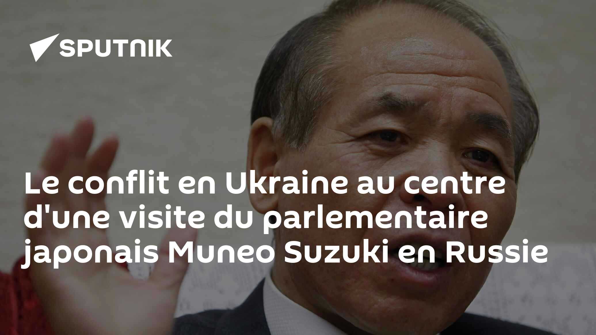 Le conflit en Ukraine au centre d'une visite du parlementaire japonais Muneo Suzuki en Russie