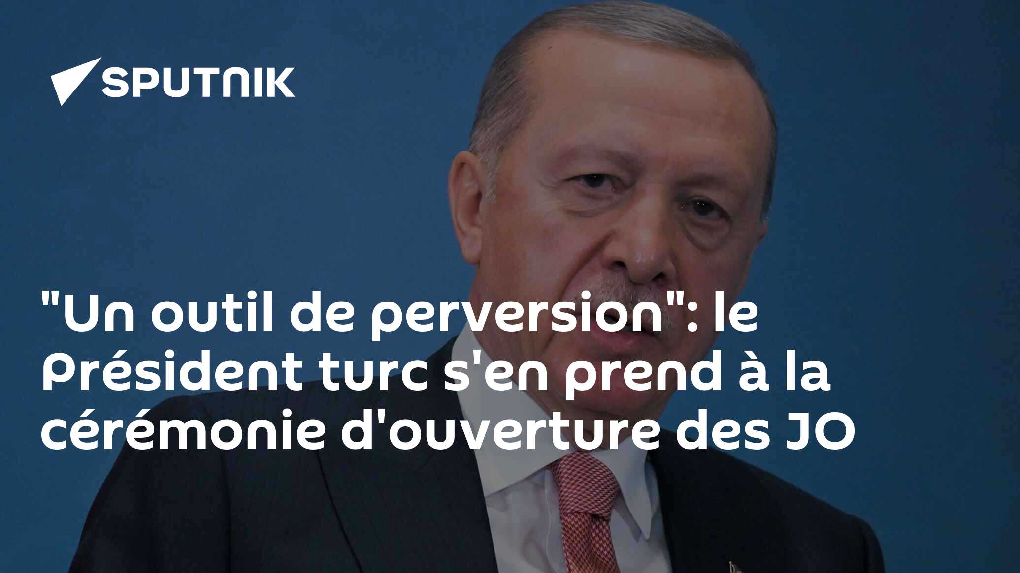 "Un outil de perversion": le Président turc s'en prend à la cérémonie d'ouverture des JO