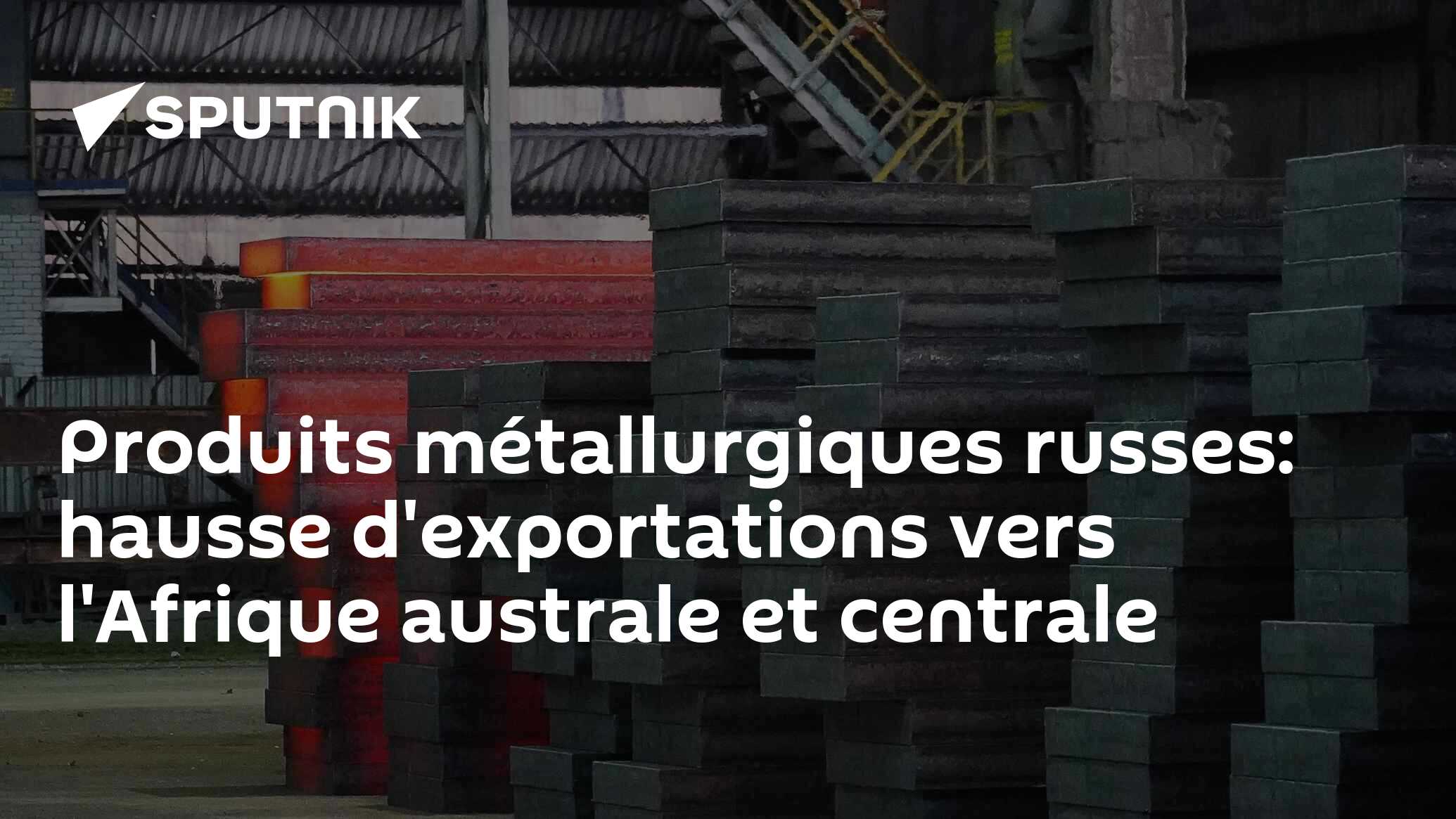 Produits métallurgiques russes: hausse d'exportations vers l'Afrique australe et centrale