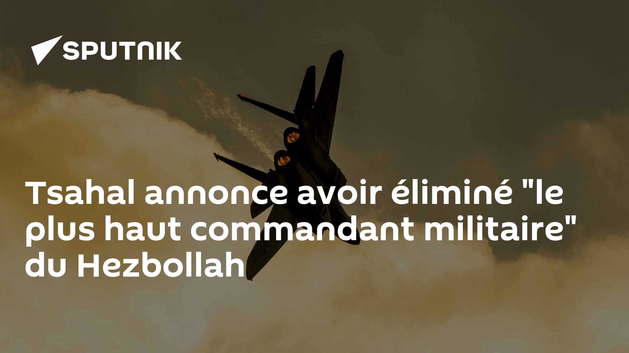 Tsahal annonce avoir éliminé "le plus haut commandant militaire" du Hezbollah