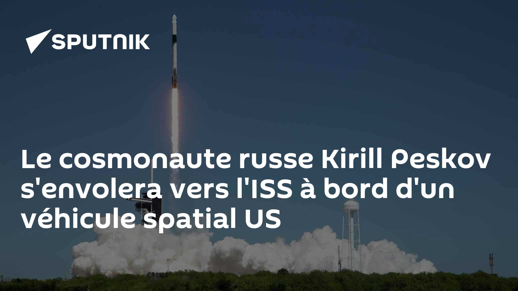 Le cosmonaute russe Kirill Peskov s'envolera vers l'ISS à bord d'un véhicule spatial US