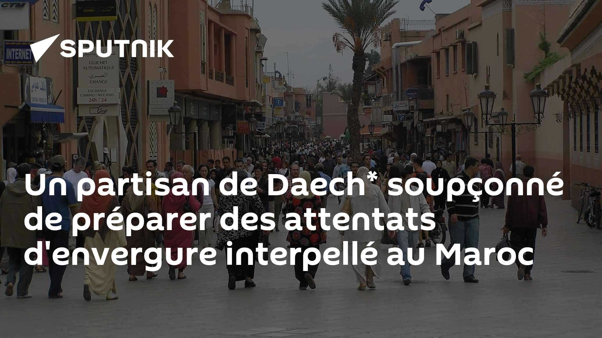 Un partisan de Daech* soupçonné de préparer des attentats d'envergure interpellé au Maroc