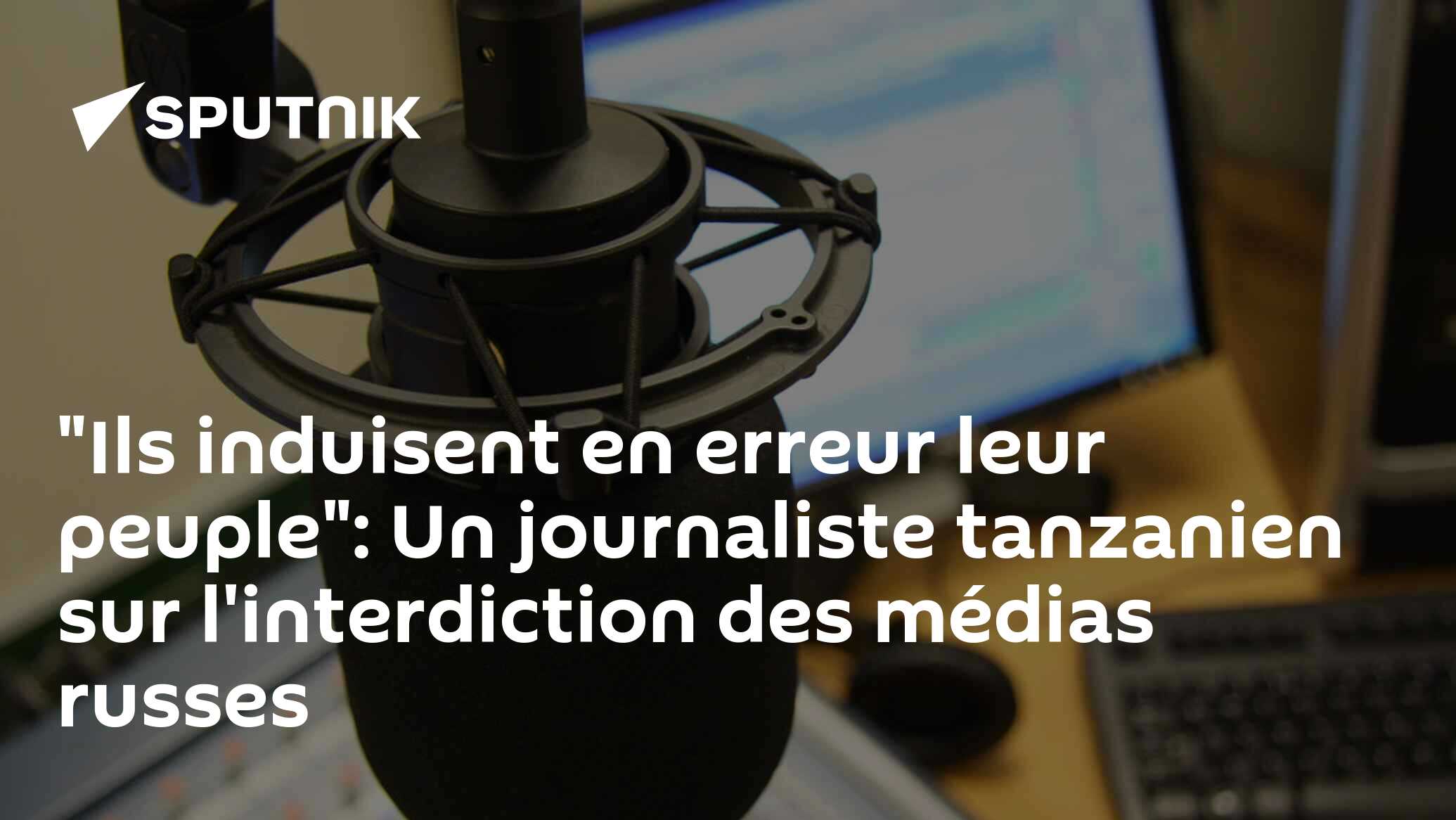 "Ils induisent en erreur leur peuple": Un journaliste tanzanien sur l'interdiction des médias russes
