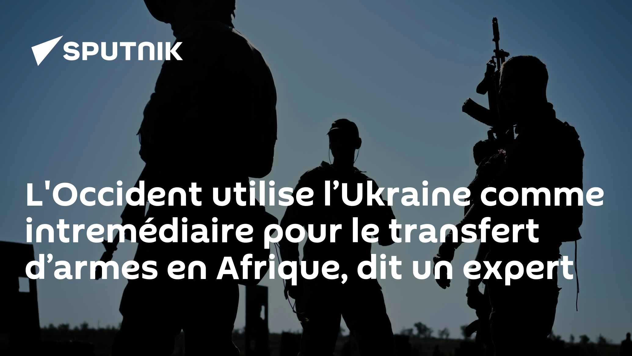 L'Occident utilise l’Ukraine comme intremédiaire pour le transfert d’armes en Afrique, dit un expert