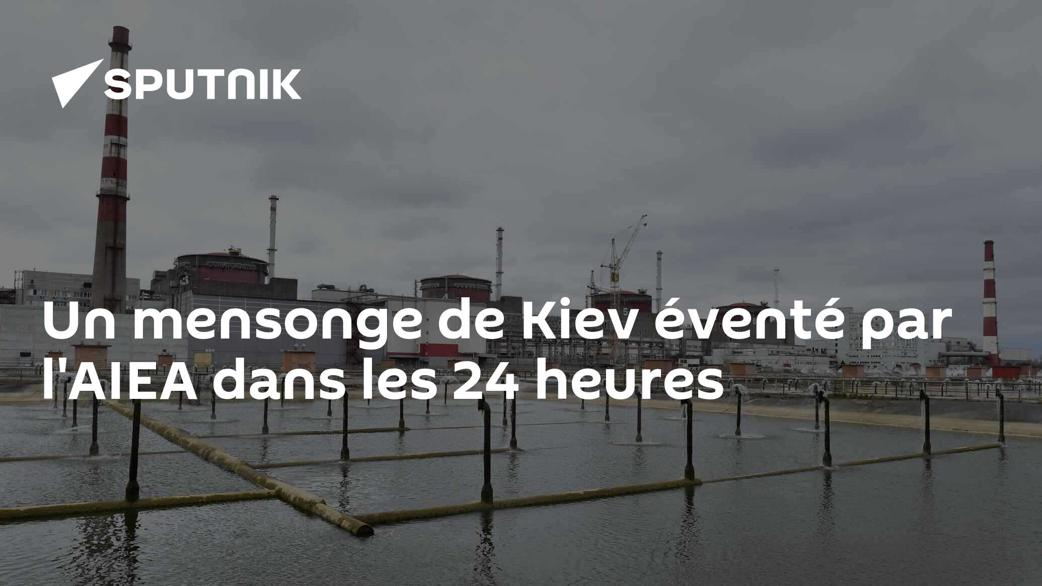Un mensonge de Kiev éventé par l'AIEA dans les 24 heures