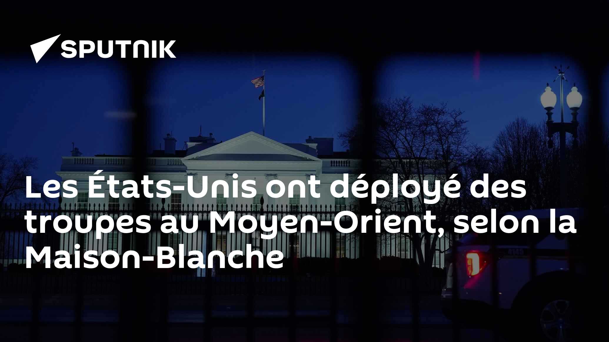 Les États-Unis ont déployé des troupes au Moyen-Orient, selon la Maison-Blanche