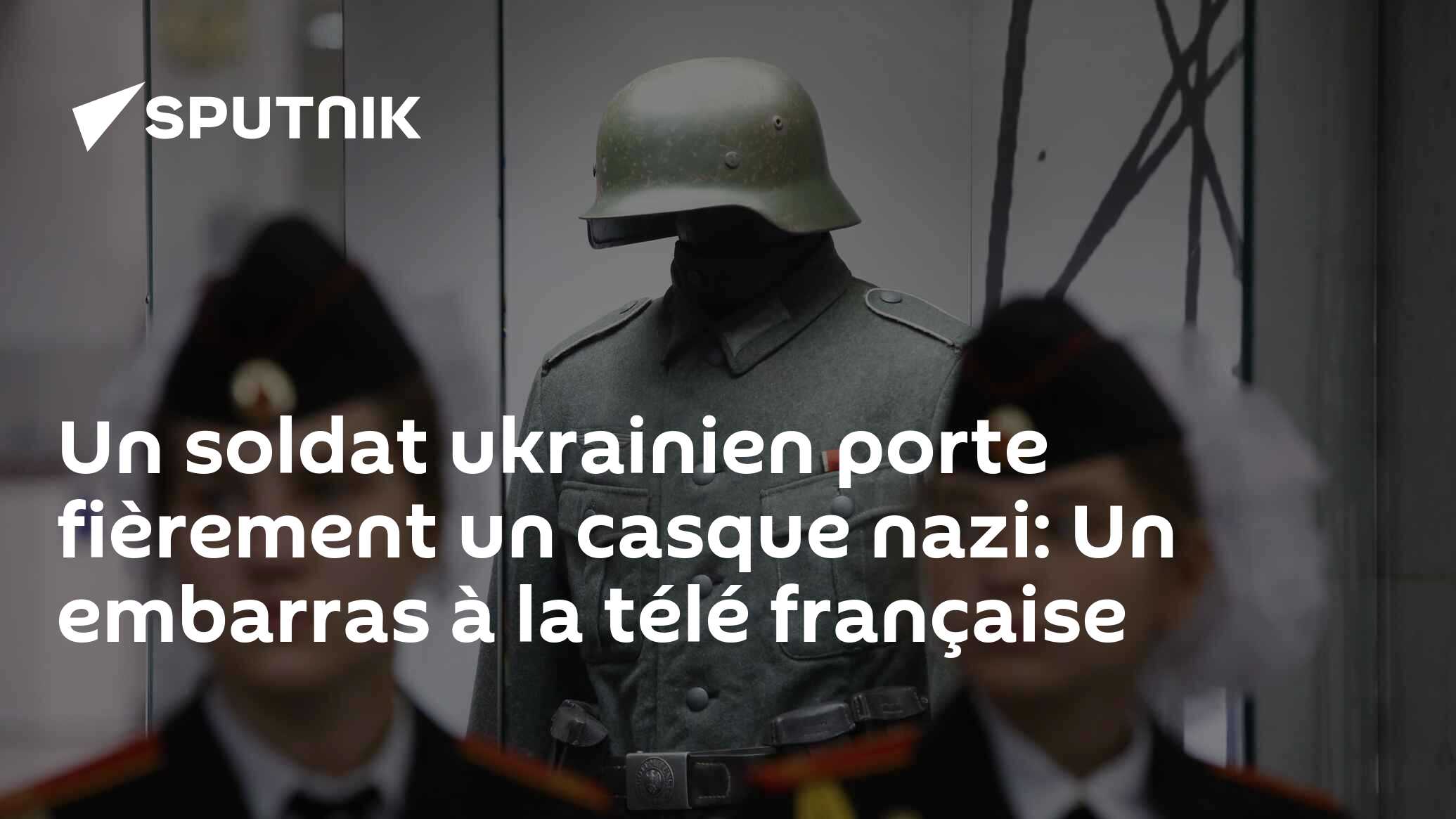 Un soldat ukrainien porte fièrement un casque nazi: Un embarras à la télé française