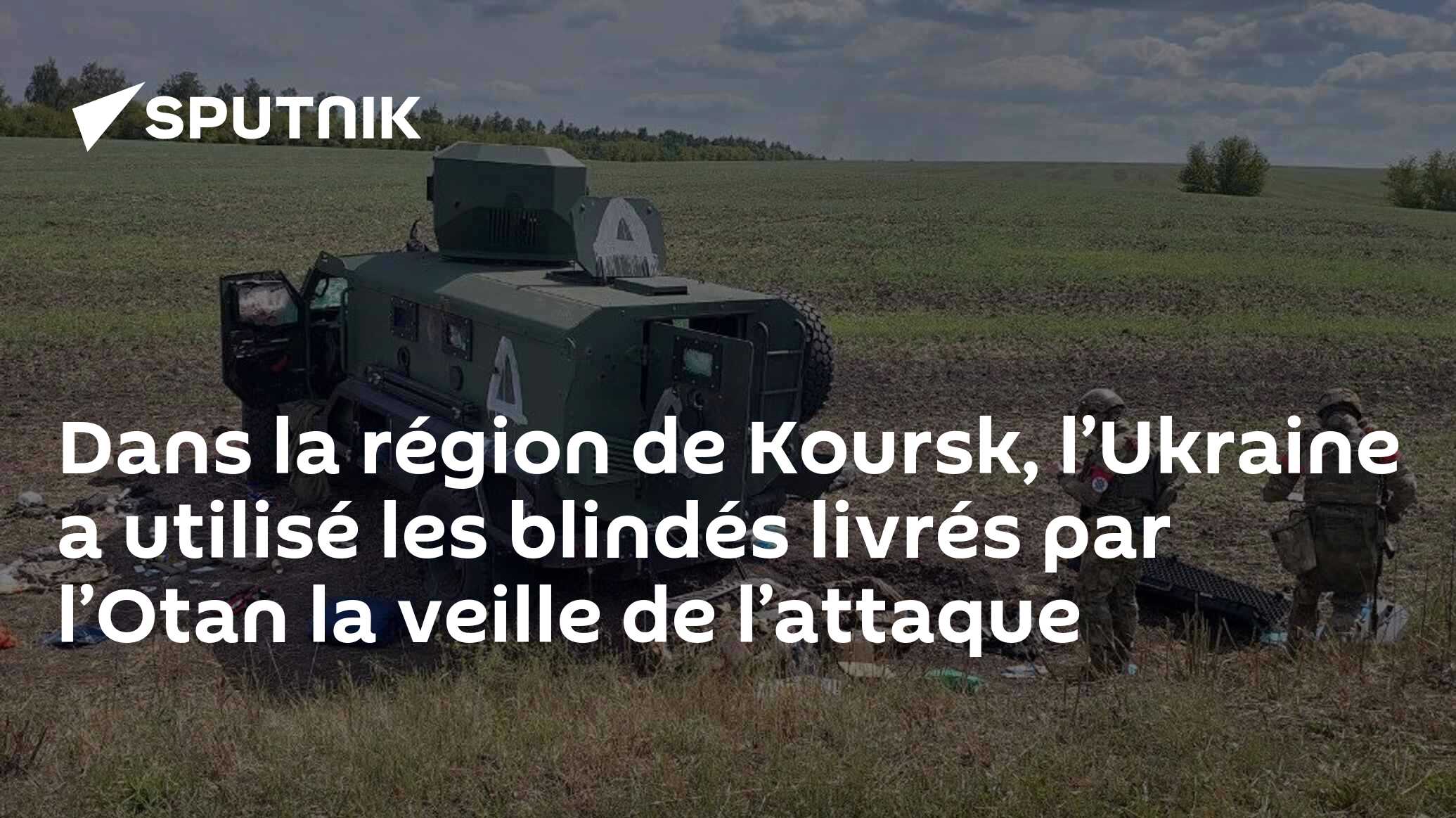 Dans la région de Koursk, l’Ukraine a utilisé les blindés livrés par l’Otan à la veille de l’attaque